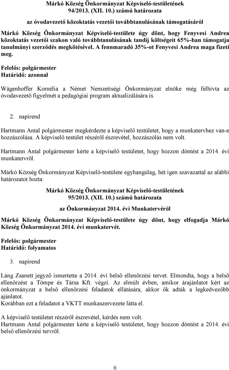 továbbtanulásának tandíj költségeit 65%-ban támogatja tanulmányi szerződés megkötésével. A fennmaradó 35%-ot Fenyvesi Andrea maga fizeti meg.