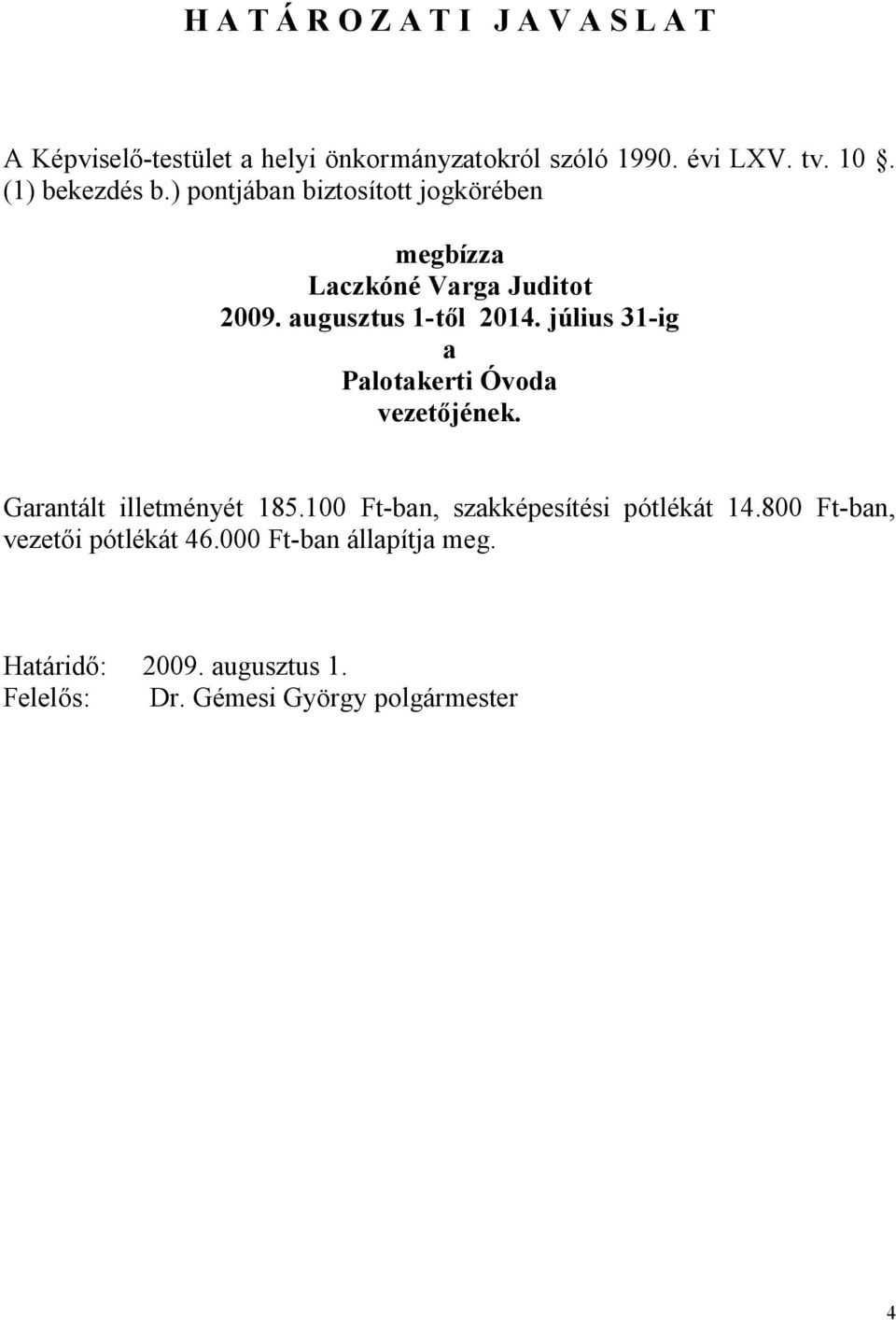 július 31-ig a Palotakerti Óvoda vezetőjének. Garantált illetményét 185.100 Ft-ban, szakképesítési pótlékát 14.