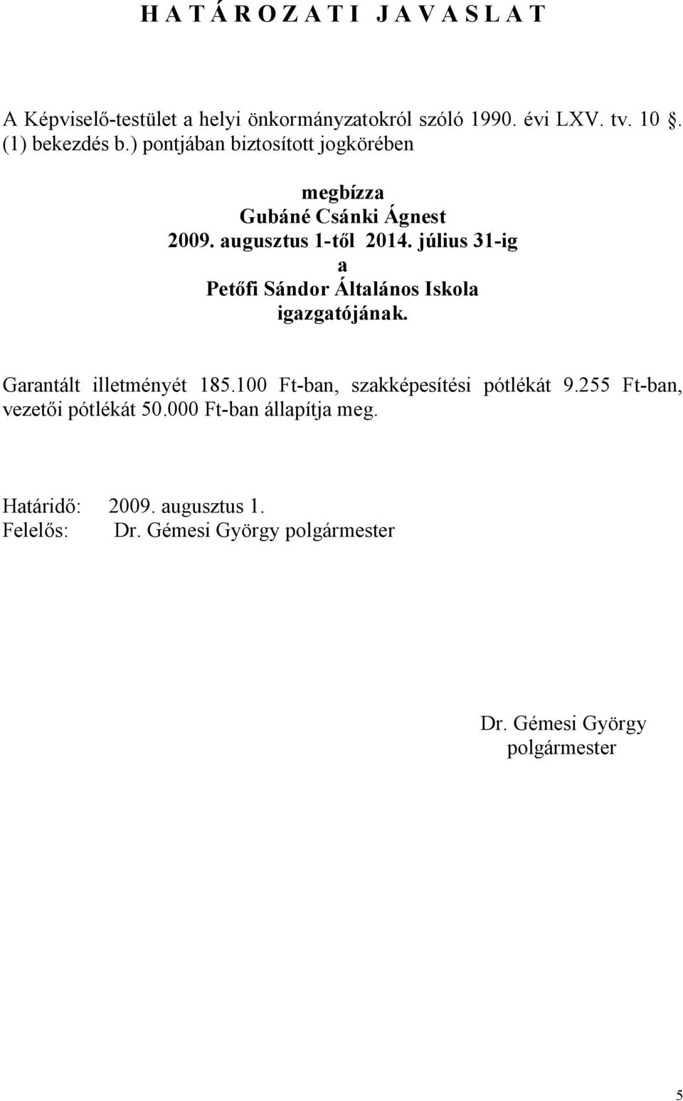 július 31-ig a Petőfi Sándor Általános Iskola igazgatójának. Garantált illetményét 185.100 Ft-ban, szakképesítési pótlékát 9.