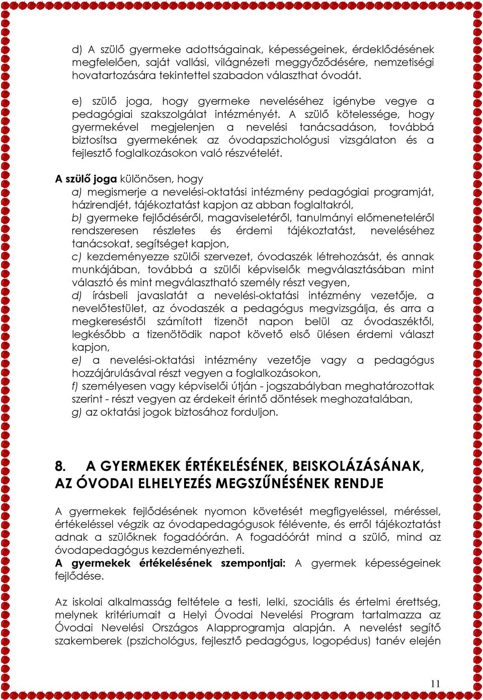 A szülő kötelessége, hogy gyermekével megjelenjen a nevelési tanácsadáson, továbbá biztosítsa gyermekének az óvodapszichológusi vizsgálaton és a fejlesztő foglalkozásokon való részvételét.