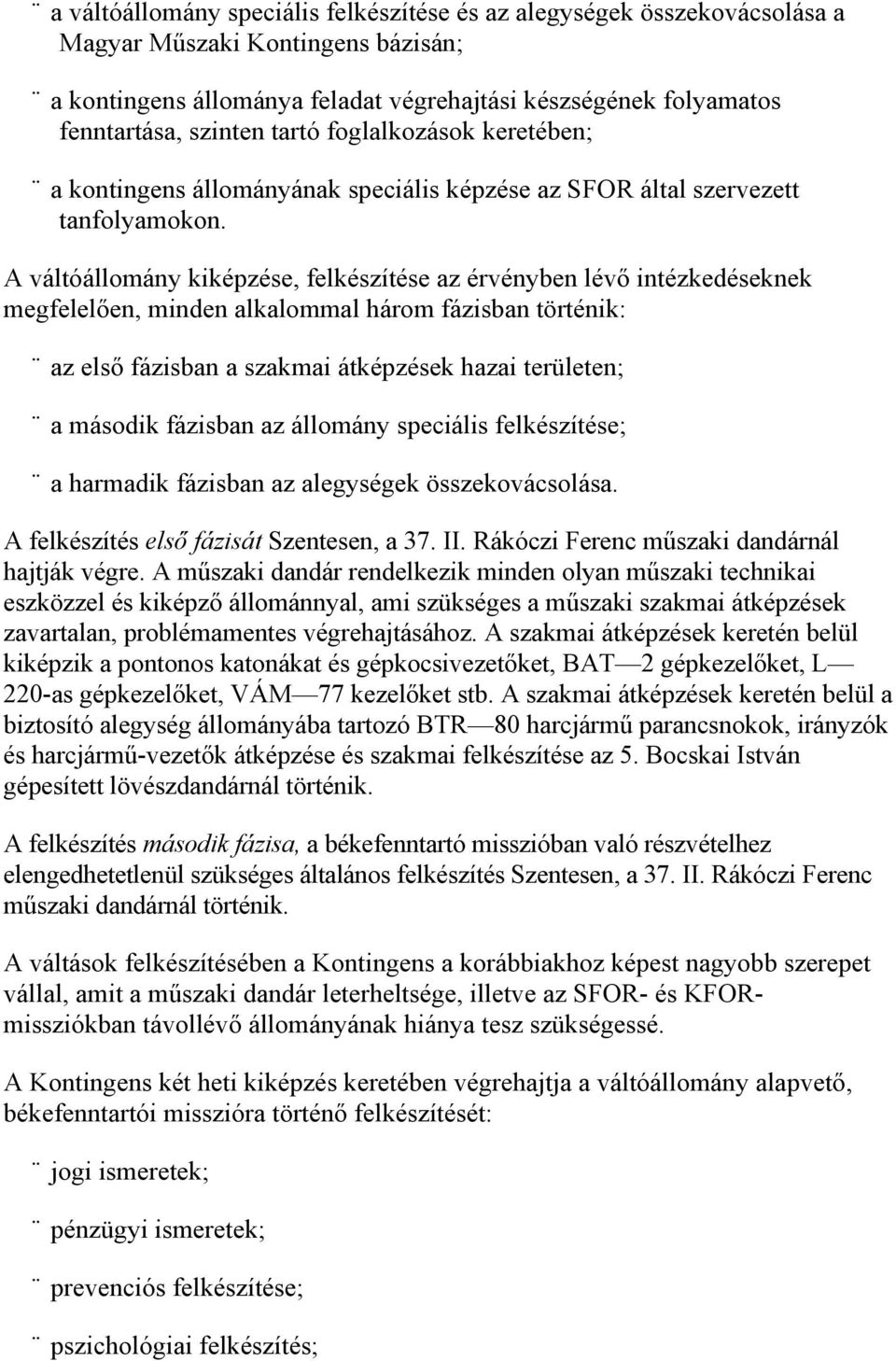 A váltóállomány kiképzése, felkészítése az érvényben lévő intézkedéseknek megfelelően, minden alkalommal három fázisban történik: az első fázisban a szakmai átképzések hazai területen; a második