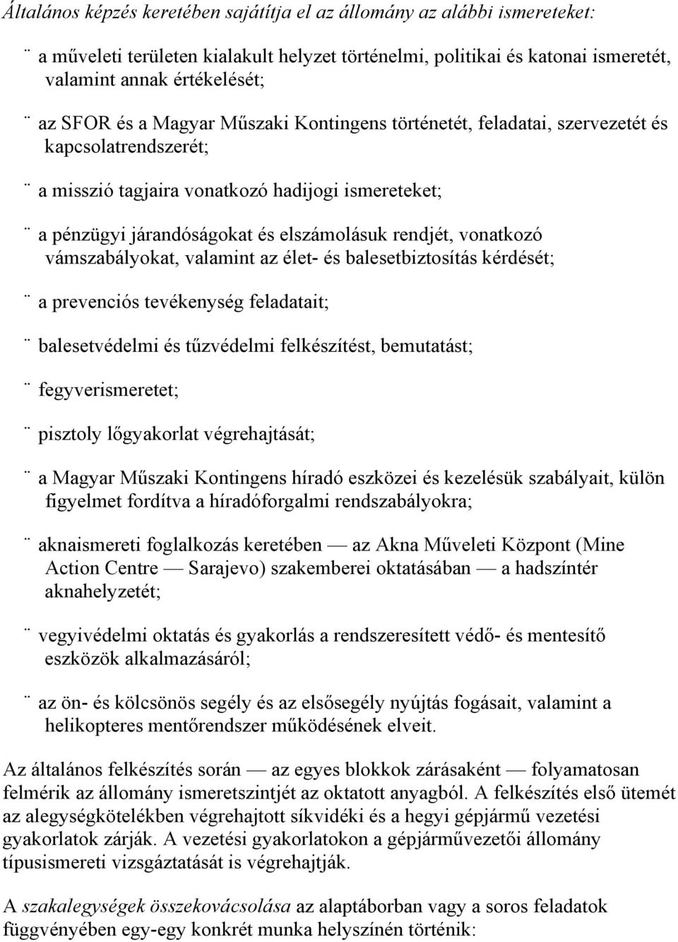 vámszabályokat, valamint az élet- és balesetbiztosítás kérdését; a prevenciós tevékenység feladatait; balesetvédelmi és tűzvédelmi felkészítést, bemutatást; fegyverismeretet; pisztoly lőgyakorlat