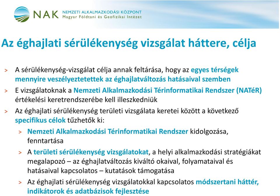 specifikus célok tűzhetők ki: > Nemzeti Alkalmazkodási Térinformatikai Rendszer kidolgozása, fenntartása > A területi sérülékenység vizsgálatokat, a helyi alkalmazkodási stratégiákat megalapozó az