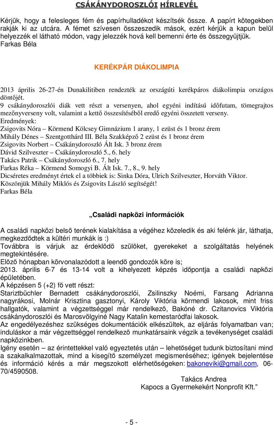 Farkas Béla KERÉKPÁR DIÁKOLIMPIA 2013 április 26-27-én Dunakilitiben rendezték az országúti kerékpáros diákolimpia országos döntőjét.