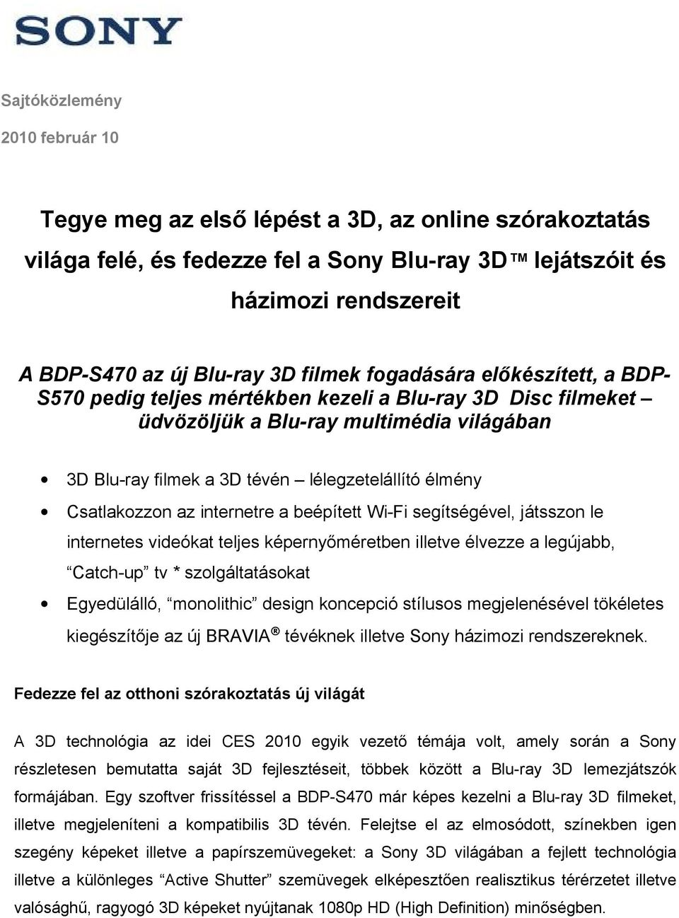 Csatlakozzon az internetre a beépített Wi-Fi segítségével, játsszon le internetes videókat teljes képernyőméretben illetve élvezze a legújabb, Catch-up tv * szolgáltatásokat Egyedülálló, monolithic