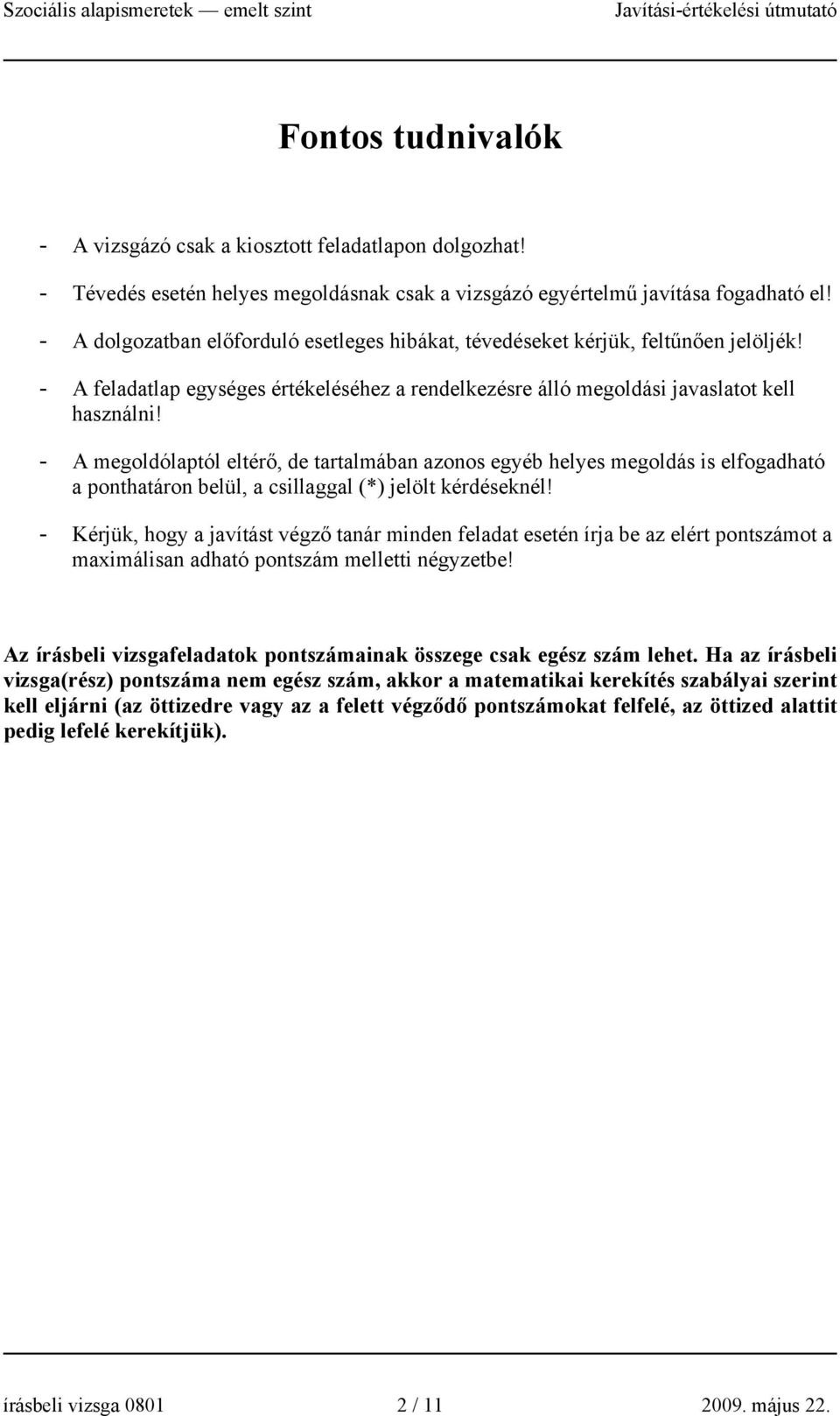 - A megoldólaptól eltérő, de tartalmában azonos egyéb helyes megoldás is elfogadható a ponthatáron belül, a csillaggal (*) jelölt kérdéseknél!