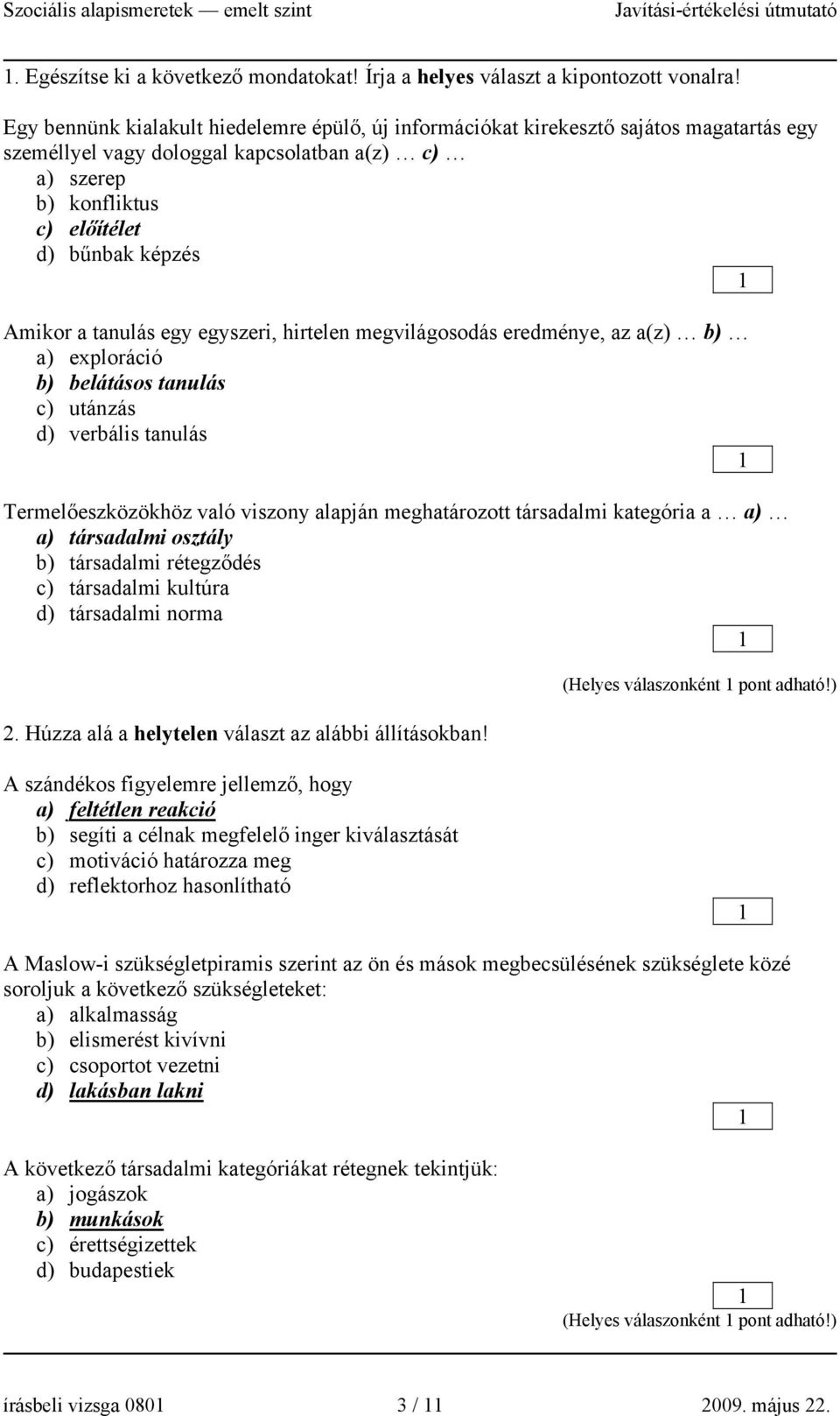 tanulás egy egyszeri, hirtelen megvilágosodás eredménye, az a(z) b) a) exploráció b) belátásos tanulás c) utánzás d) verbális tanulás Termelőeszközökhöz való viszony alapján meghatározott társadalmi