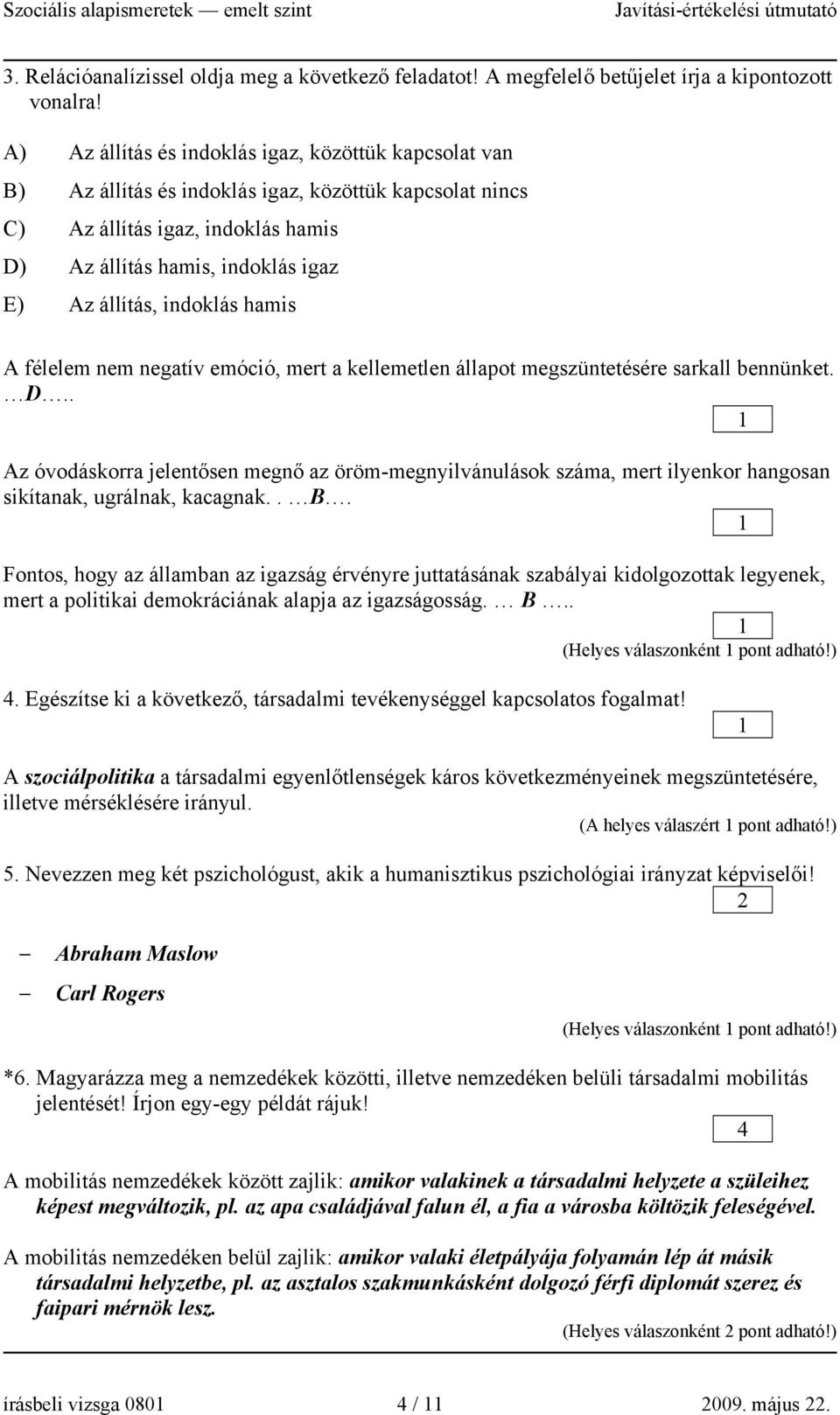 indoklás hamis A félelem nem negatív emóció, mert a kellemetlen állapot megszüntetésére sarkall bennünket. D.