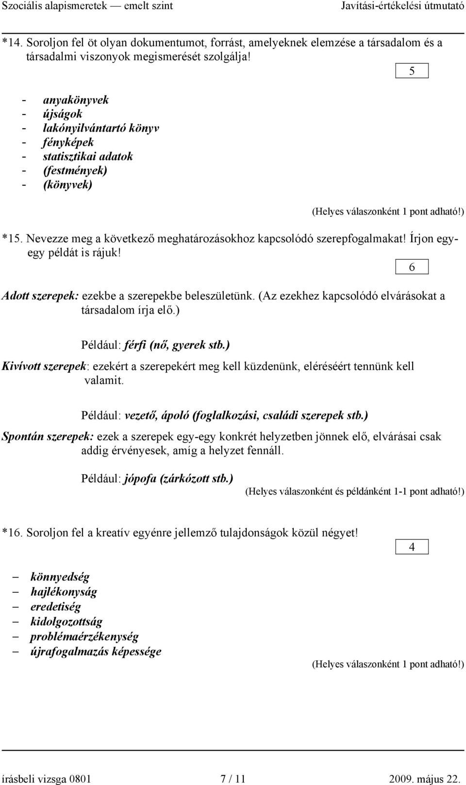 Írjon egyegy példát is rájuk! 6 Adott szerepek: ezekbe a szerepekbe beleszületünk. (Az ezekhez kapcsolódó elvárásokat a társadalom írja elő.) Például: férfi (nő, gyerek stb.