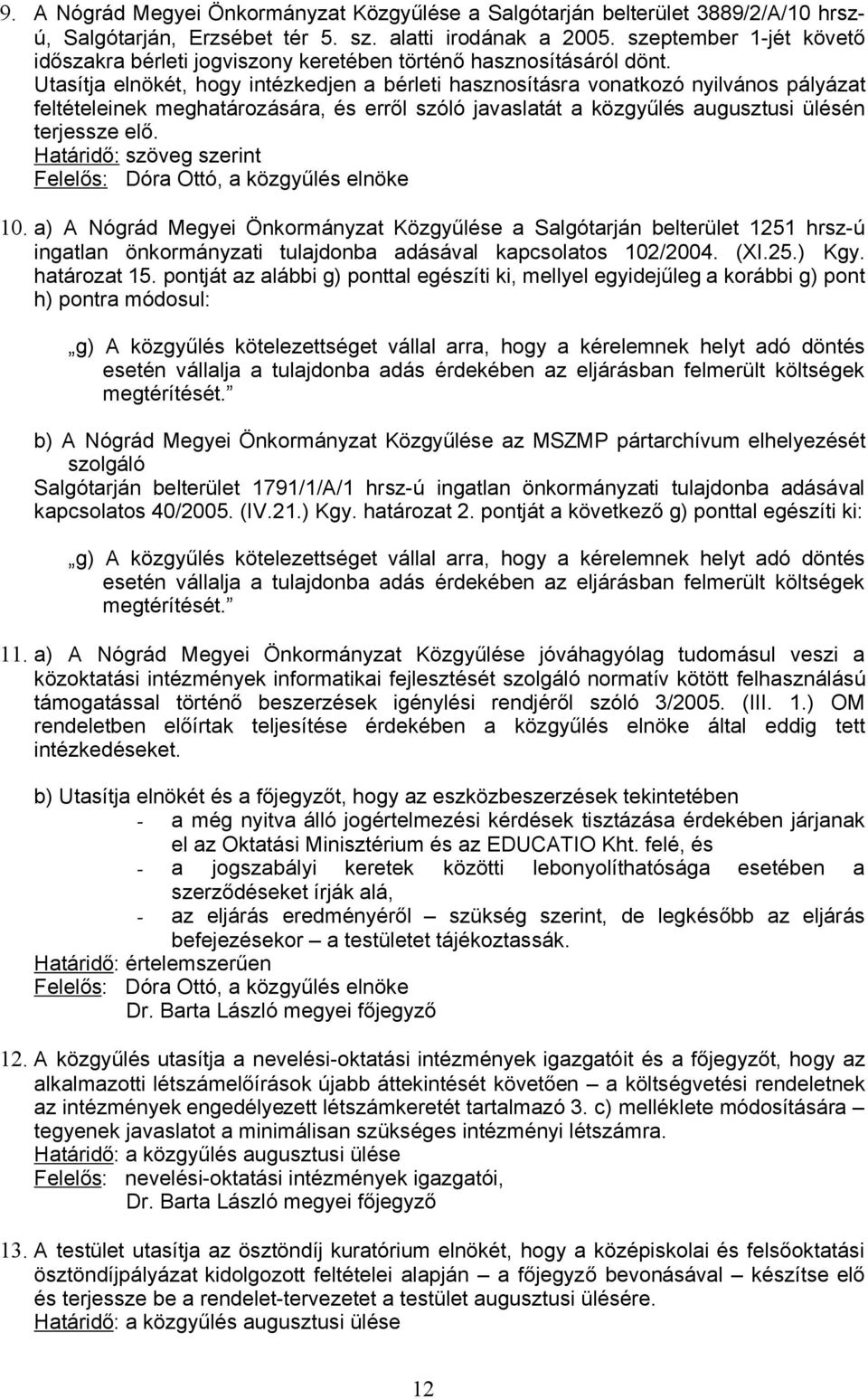 Utasítja elnökét, hogy intézkedjen a bérleti hasznosításra vonatkozó nyilvános pályázat feltételeinek meghatározására, és erről szóló javaslatát a közgyűlés augusztusi ülésén terjessze elő.