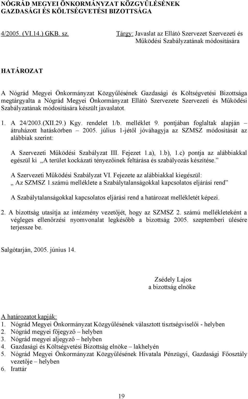 Megyei Önkormányzat Ellátó Szervezete Szervezeti és Működési Szabályzatának módosítására készült javaslatot. 1. A 24/2003.(XII.29.) Kgy. rendelet 1/b. melléklet 9.