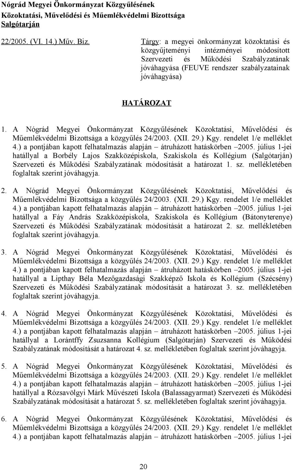 Tárgy: a megyei önkormányzat közoktatási és közgyűjteményi intézményei módosított Szervezeti és Működési Szabályzatának jóváhagyása (FEUVE rendszer szabályzatainak jóváhagyása) HATÁROZAT 1.