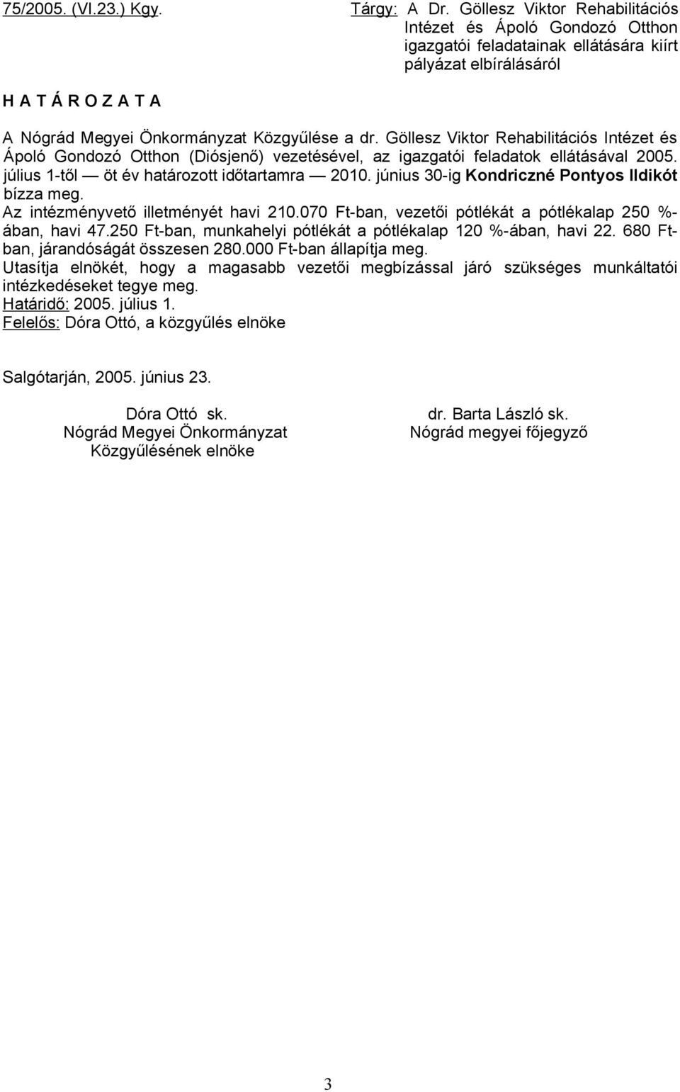 Göllesz Viktor Rehabilitációs Intézet és Ápoló Gondozó Otthon (Diósjenő) vezetésével, az igazgatói feladatok ellátásával 2005. július 1-től öt év határozott időtartamra 2010.