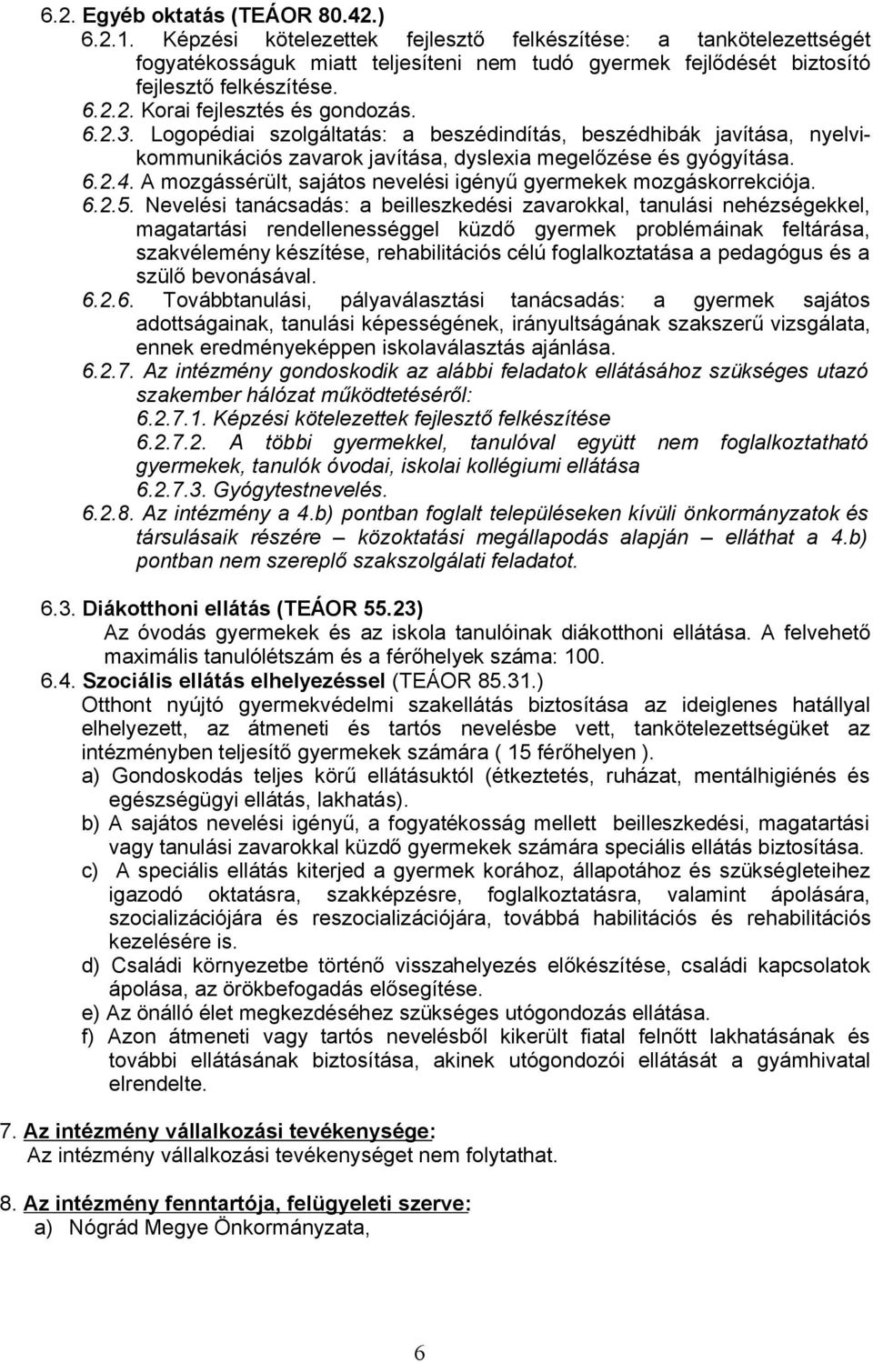 6.2.3. Logopédiai szolgáltatás: a beszédindítás, beszédhibák javítása, nyelvikommunikációs zavarok javítása, dyslexia megelőzése és gyógyítása. 6.2.4.