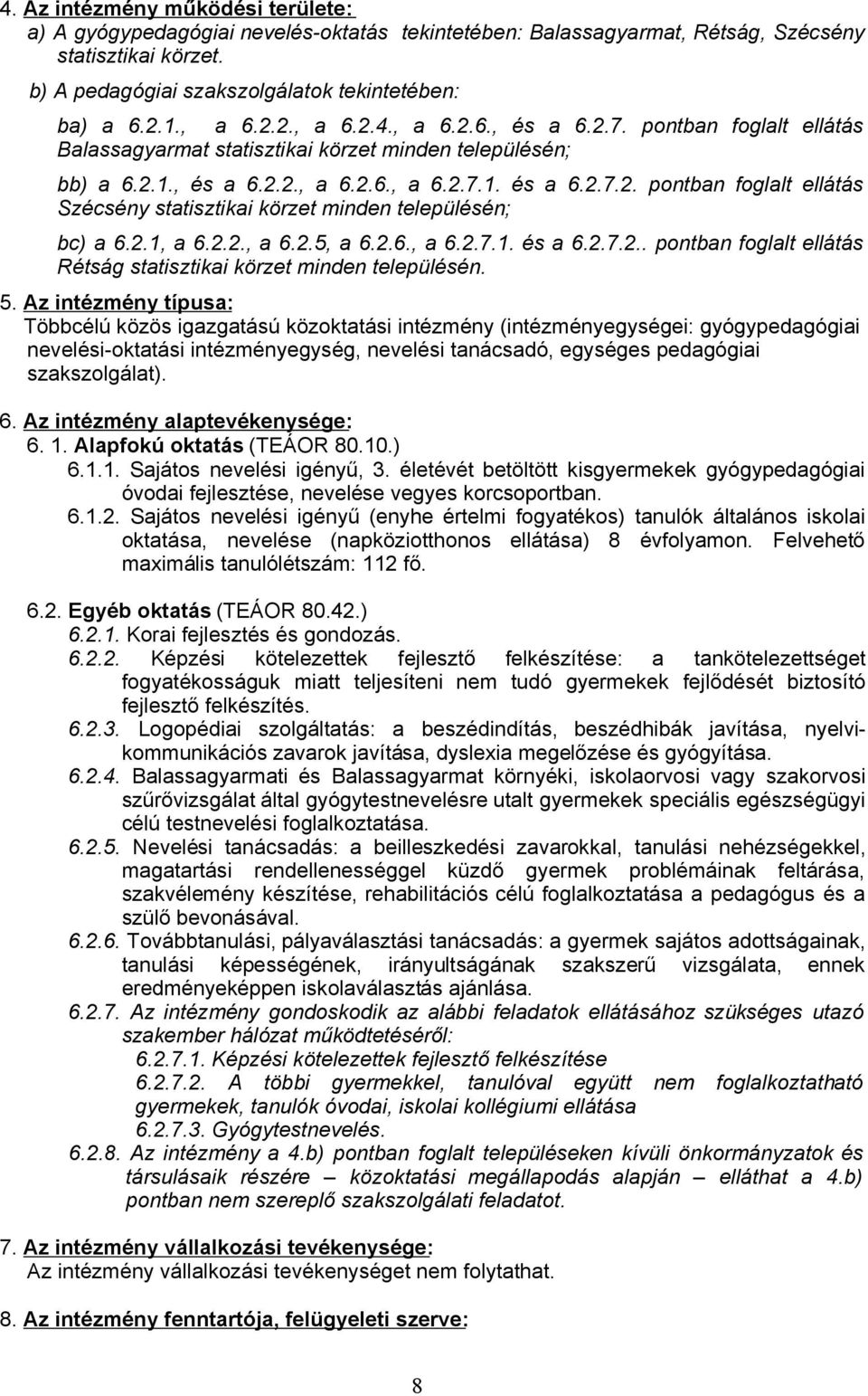 2.1, a 6.2.2., a 6.2.5, a 6.2.6., a 6.2.7.1. és a 6.2.7.2.. pontban foglalt ellátás Rétság statisztikai körzet minden településén. 5.