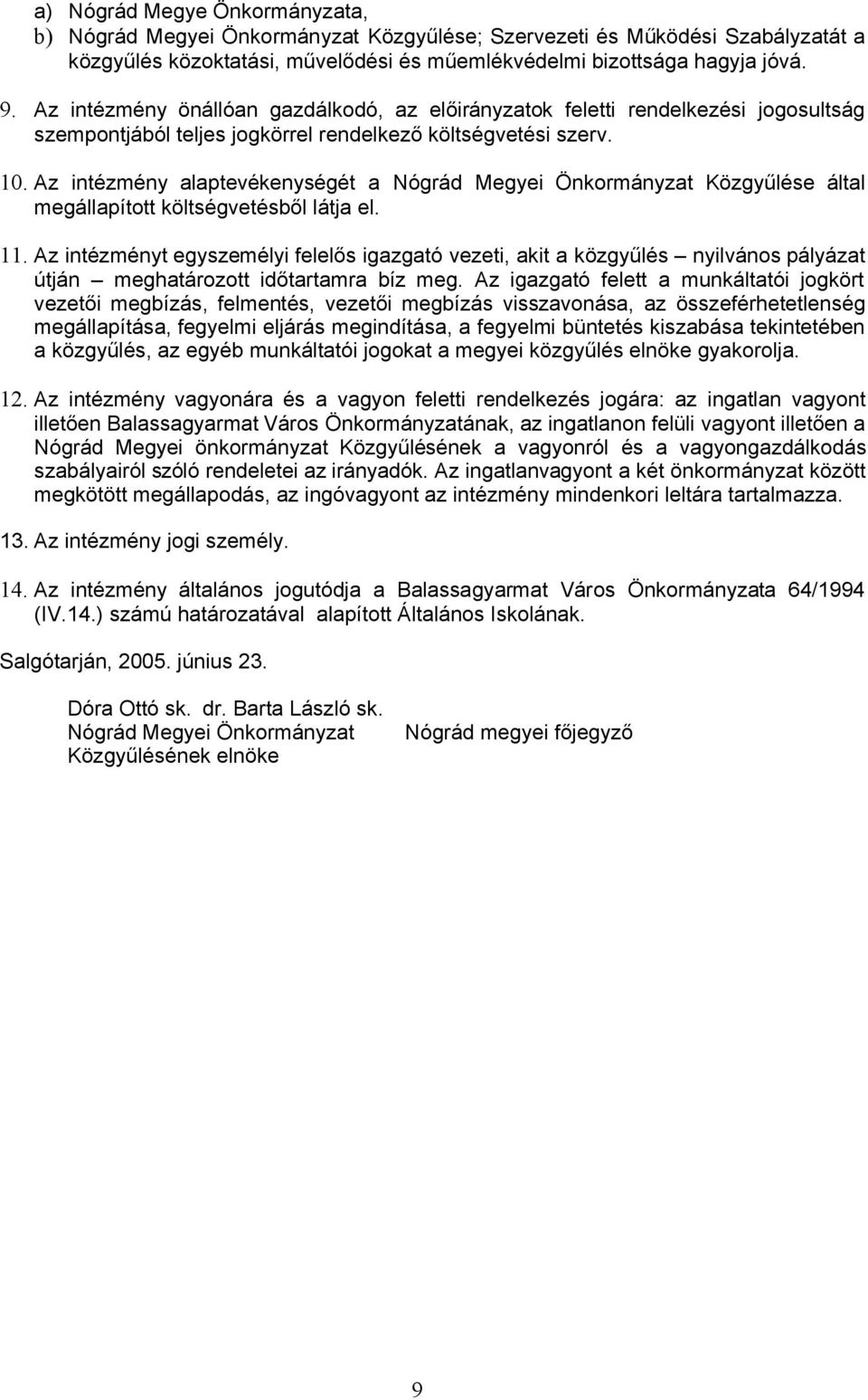 Az intézmény alaptevékenységét a Nógrád Megyei Önkormányzat Közgyűlése által megállapított költségvetésből látja el. 11.