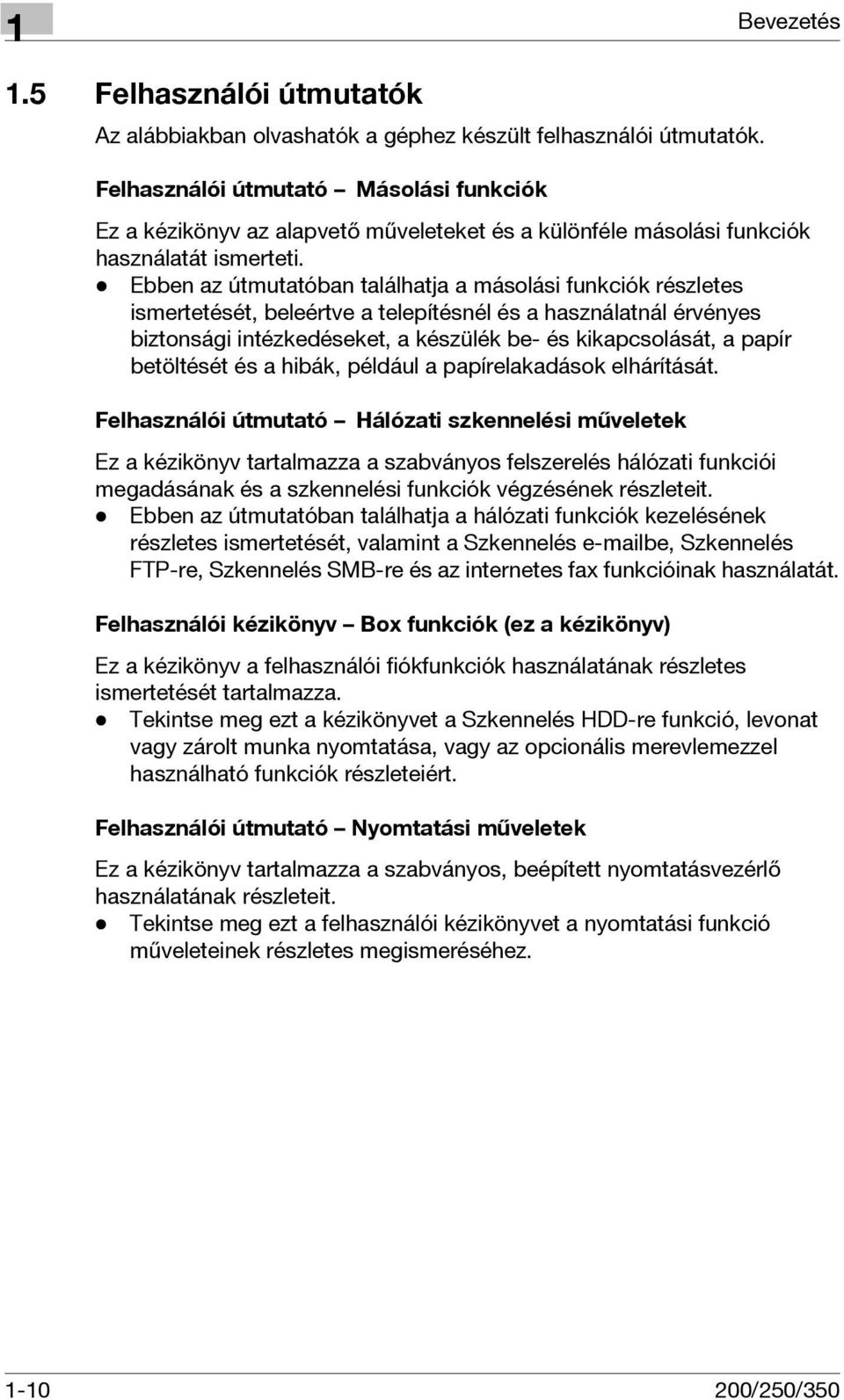 - Ebben az útmutatóban találhatja a másolási funkciók részletes ismertetését, beleértve a telepítésnél és a használatnál érvényes biztonsági intézkedéseket, a készülék be- és kikapcsolását, a papír