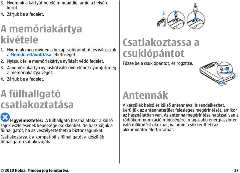 A fülhallgató csatlakoztatása Figyelmeztetés: A fülhallgató használatakor a külső zajok észlelésének képessége csökkenhet. Ne használjuk a fülhallgatót, ha az veszélyeztetheti a biztonságunkat.