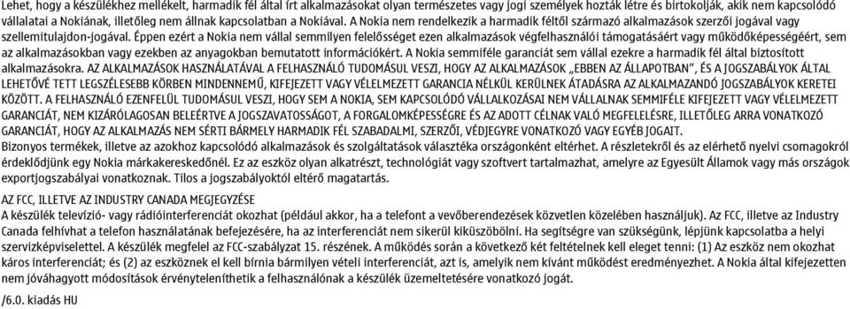 Éppen ezért a Nokia nem vállal semmilyen felelősséget ezen alkalmazások végfelhasználói támogatásáért vagy működőképességéért, sem az alkalmazásokban vagy ezekben az anyagokban bemutatott