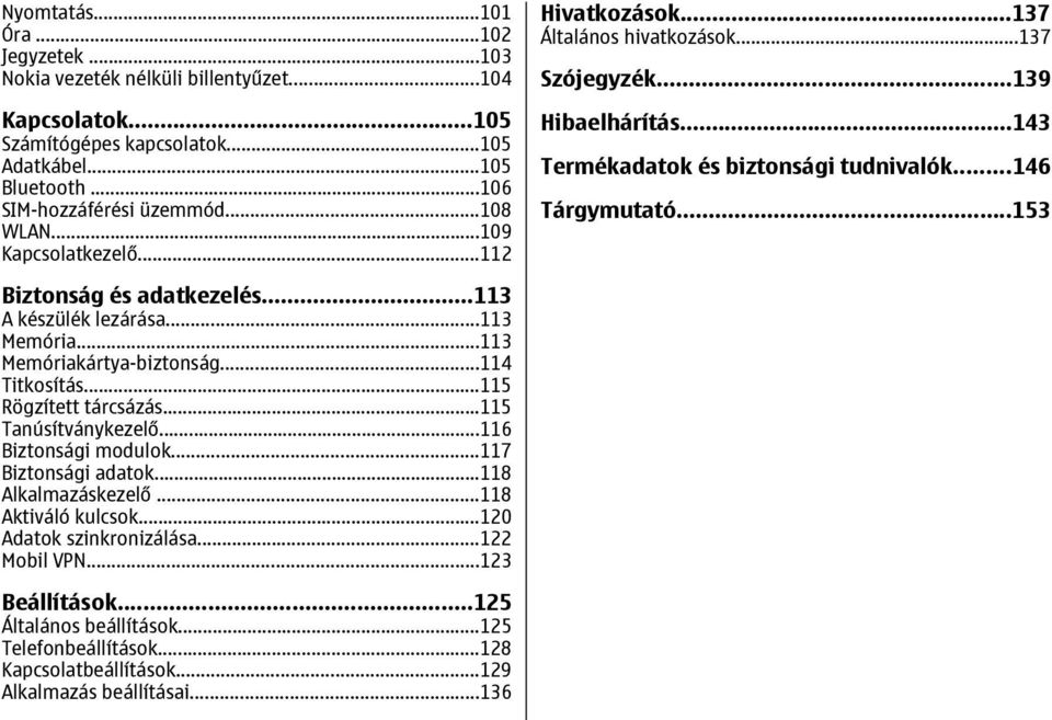 ..113 A készülék lezárása...113 Memória...113 Memóriakártya-biztonság...114 Titkosítás...115 Rögzített tárcsázás...115 Tanúsítványkezelő...116 Biztonsági modulok...117 Biztonsági adatok.