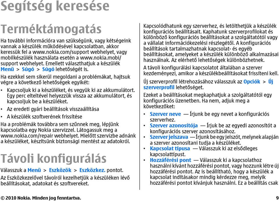 Ha ezekkel sem sikerül megoldani a problémákat, hajtsuk végre a következő lehetőségek egyikét: Kapcsoljuk ki a készüléket, és vegyük ki az akkumulátort.