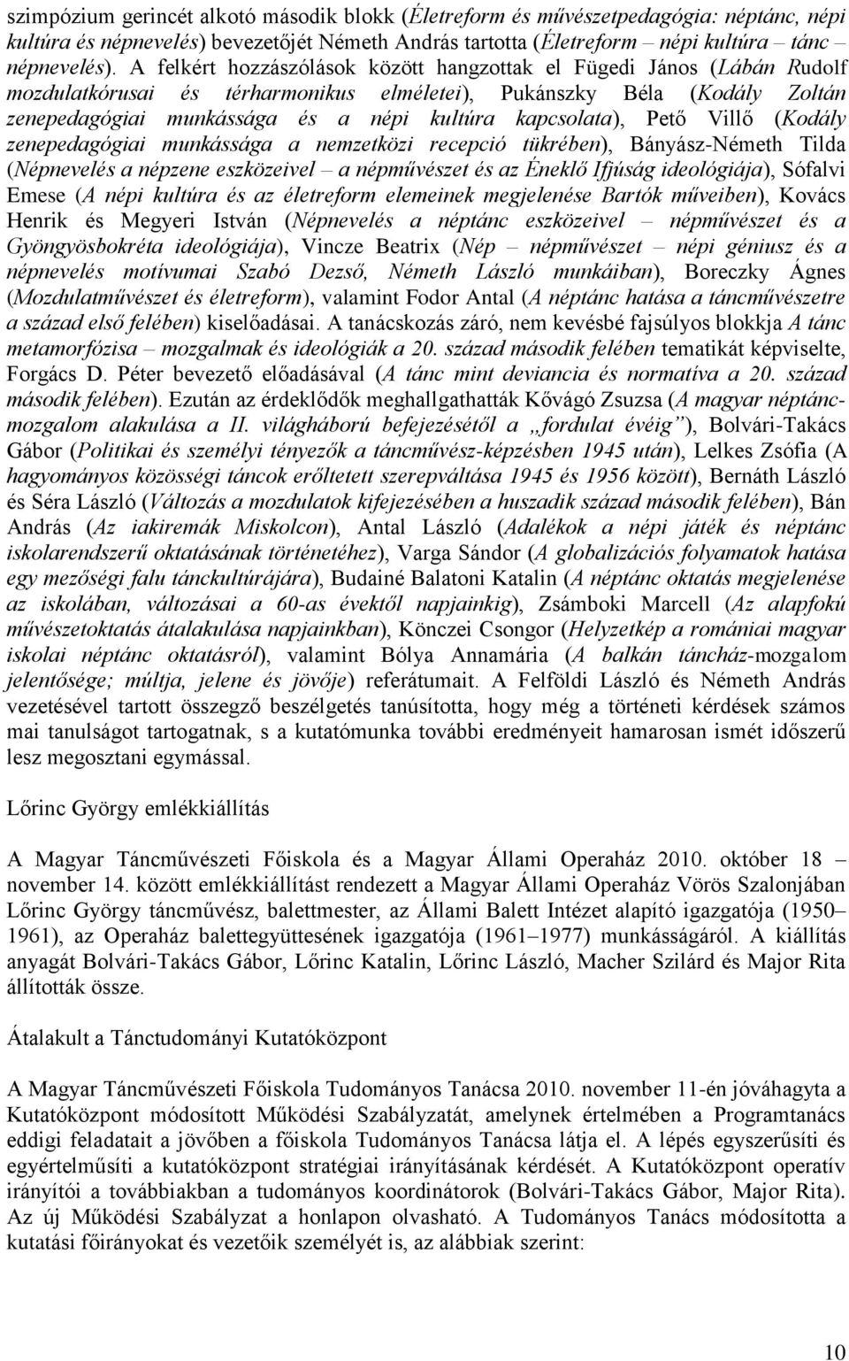 kapcsolata), Pető Villő (Kodály zenepedagógiai munkássága a nemzetközi recepció tükrében), Bányász-Németh Tilda (Népnevelés a népzene eszközeivel a népművészet és az Éneklő Ifjúság ideológiája),