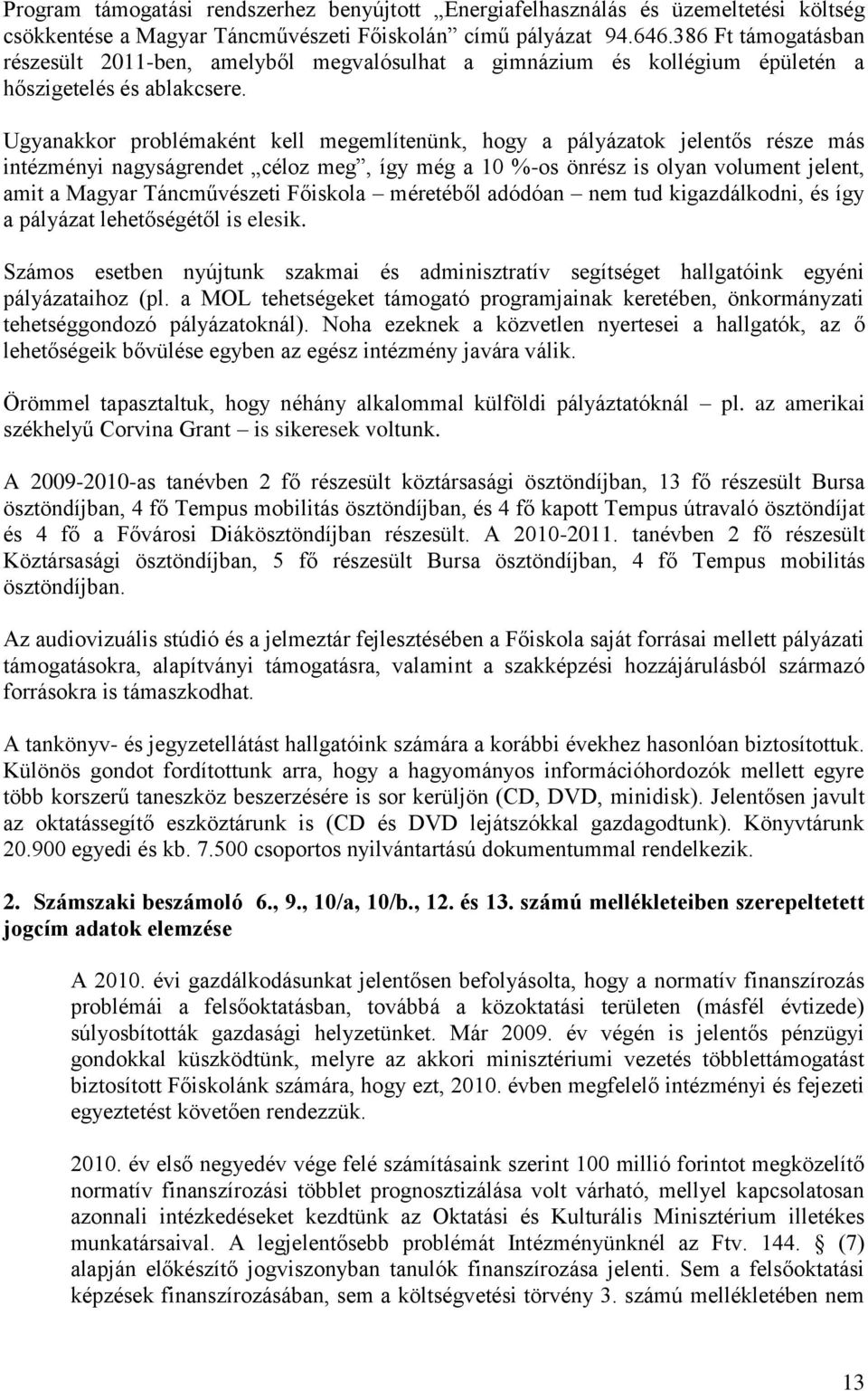 Ugyanakkor problémaként kell megemlítenünk, hogy a pályázatok jelentős része más intézményi nagyságrendet céloz meg, így még a 10 %-os önrész is olyan volument jelent, amit a Magyar Táncművészeti