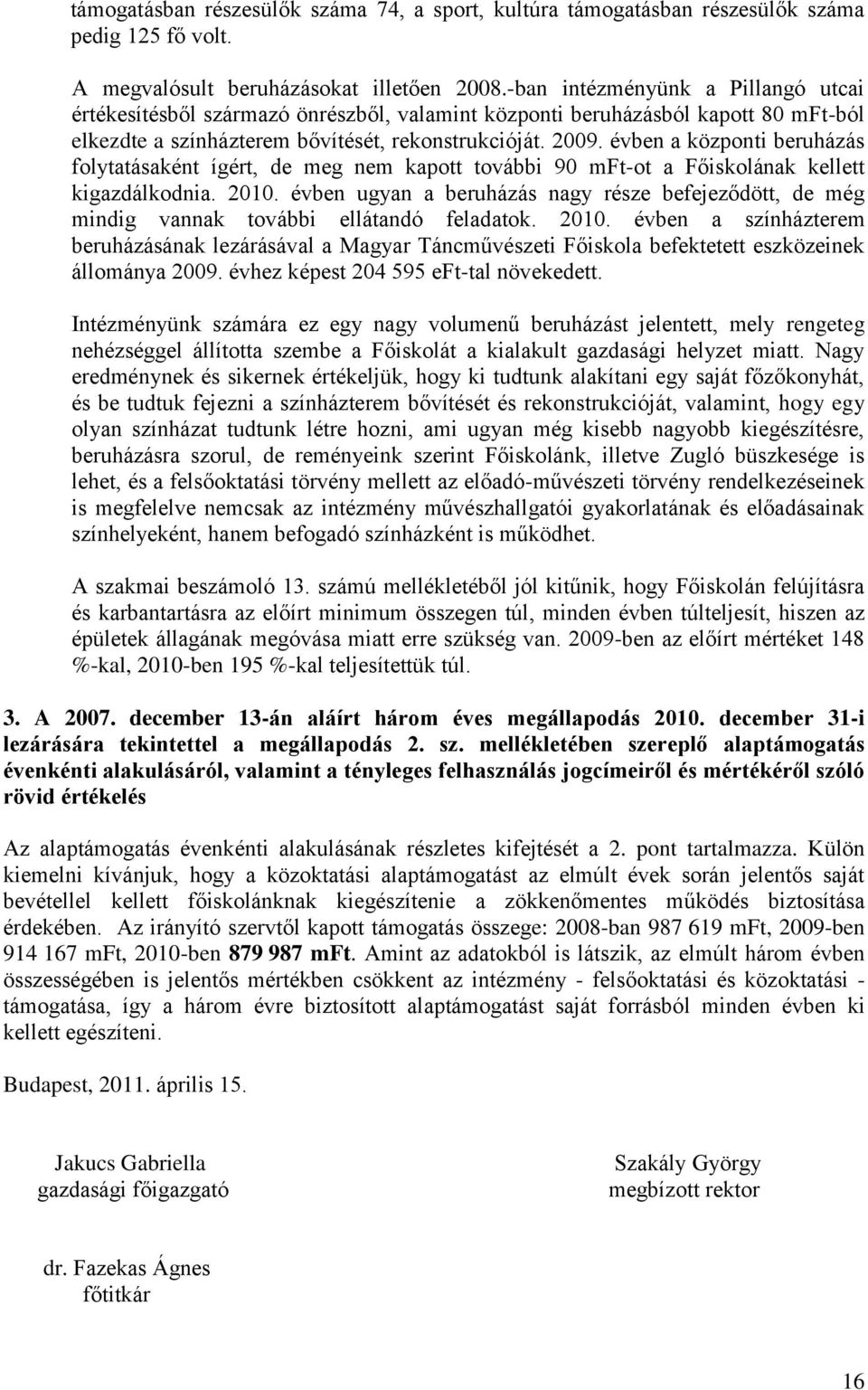 évben a központi beruházás folytatásaként ígért, de meg nem kapott további 90 mft-ot a Főiskolának kellett kigazdálkodnia. 2010.