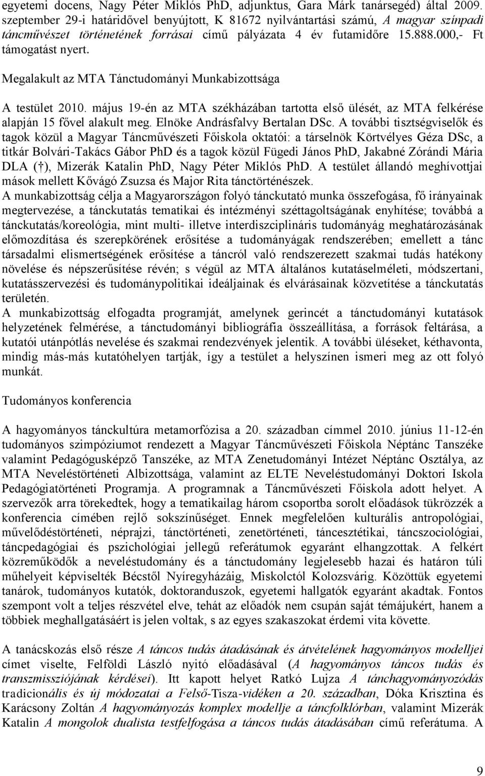 Megalakult az MTA Tánctudományi Munkabizottsága A testület 2010. május 19-én az MTA székházában tartotta első ülését, az MTA felkérése alapján 15 fővel alakult meg. Elnöke Andrásfalvy Bertalan DSc.