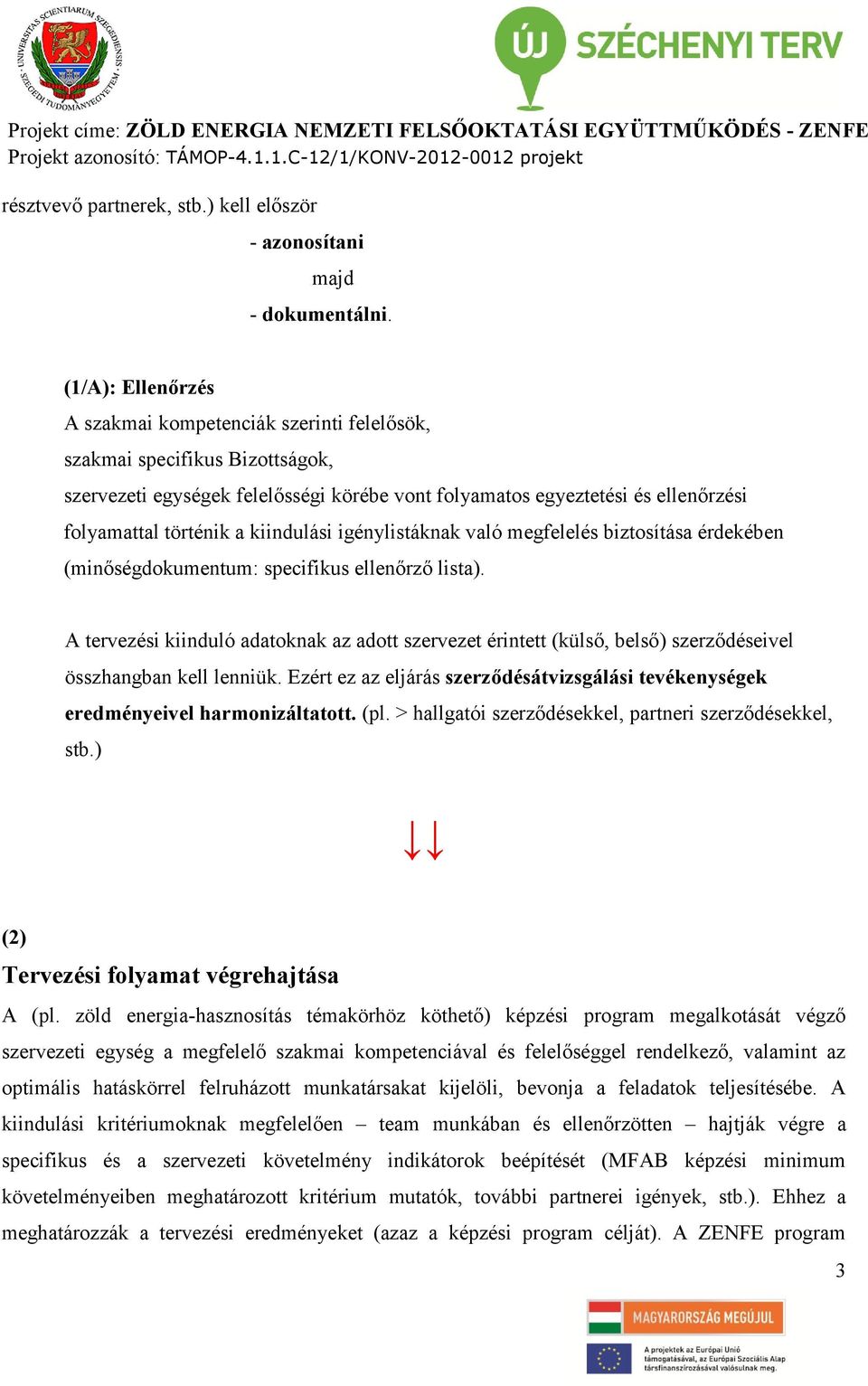 kiindulási igénylistáknak való megfelelés biztosítása érdekében (minőségdokumentum: specifikus ellenőrző lista).