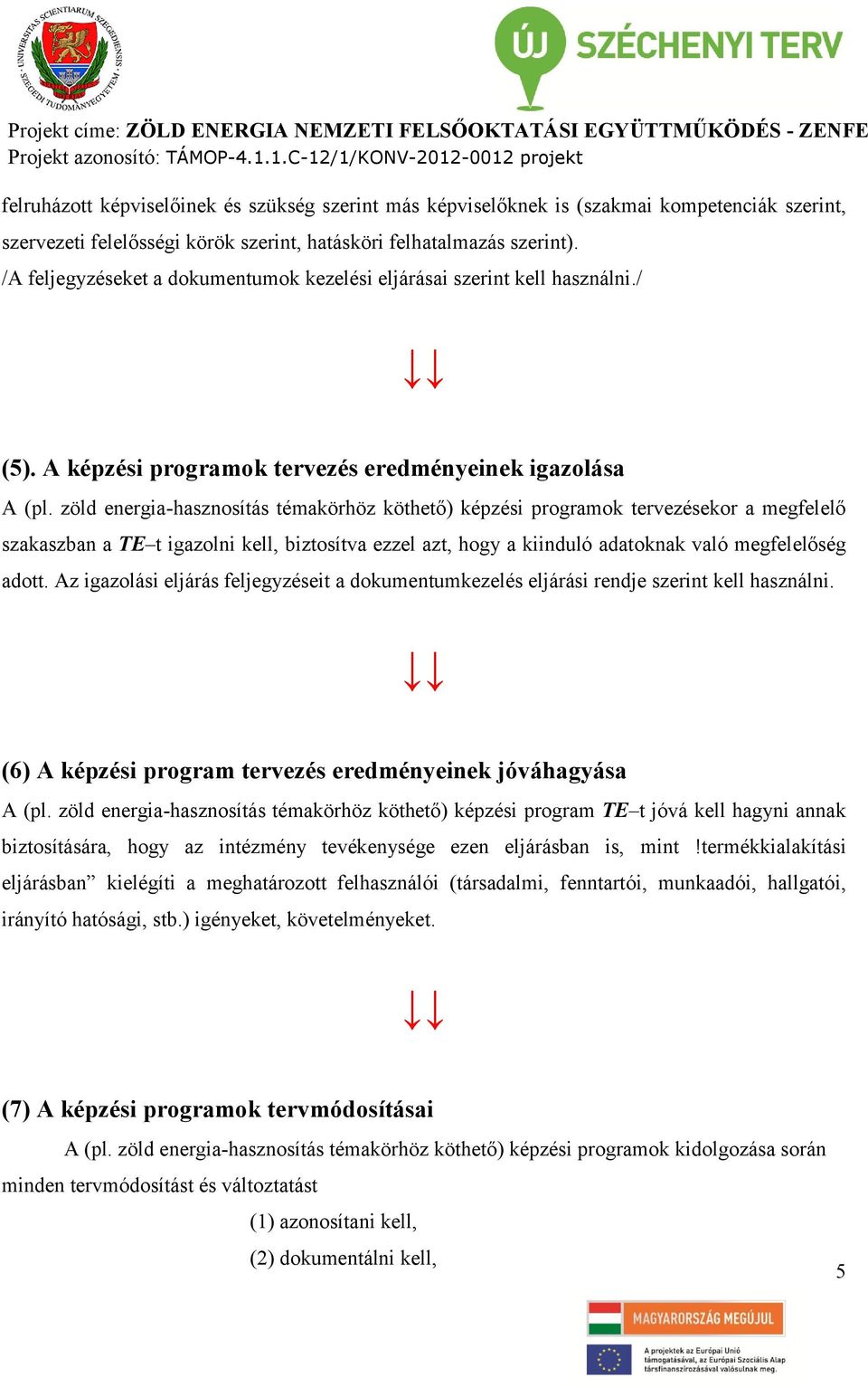 zöld energia-hasznosítás témakörhöz köthető) képzési programok tervezésekor a megfelelő szakaszban a TE t igazolni kell, biztosítva ezzel azt, hogy a kiinduló adatoknak való megfelelőség adott.