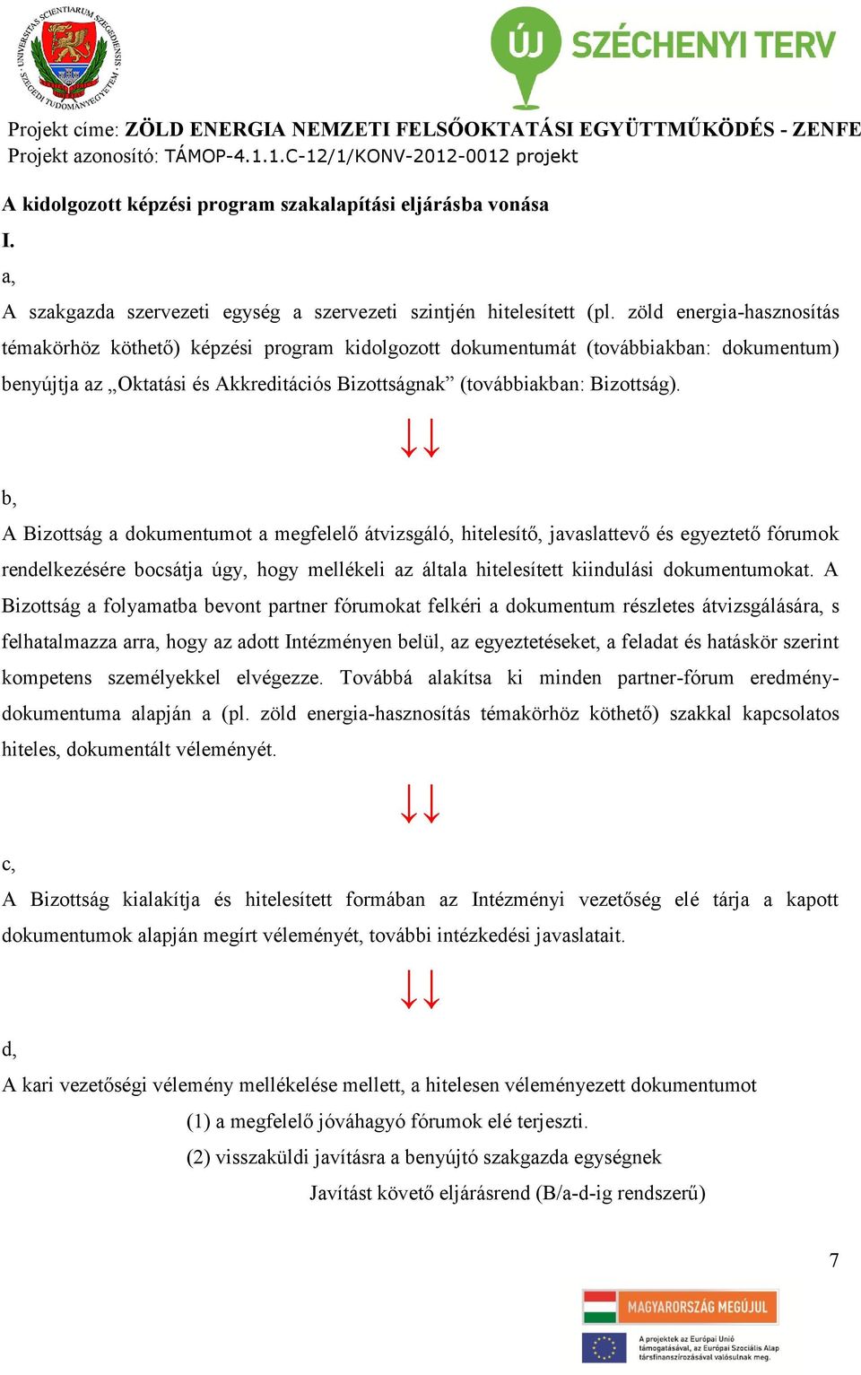 b, A Bizottság a dokumentumot a megfelelő átvizsgáló, hitelesítő, javaslattevő és egyeztető fórumok rendelkezésére bocsátja úgy, hogy mellékeli az általa hitelesített kiindulási dokumentumokat.