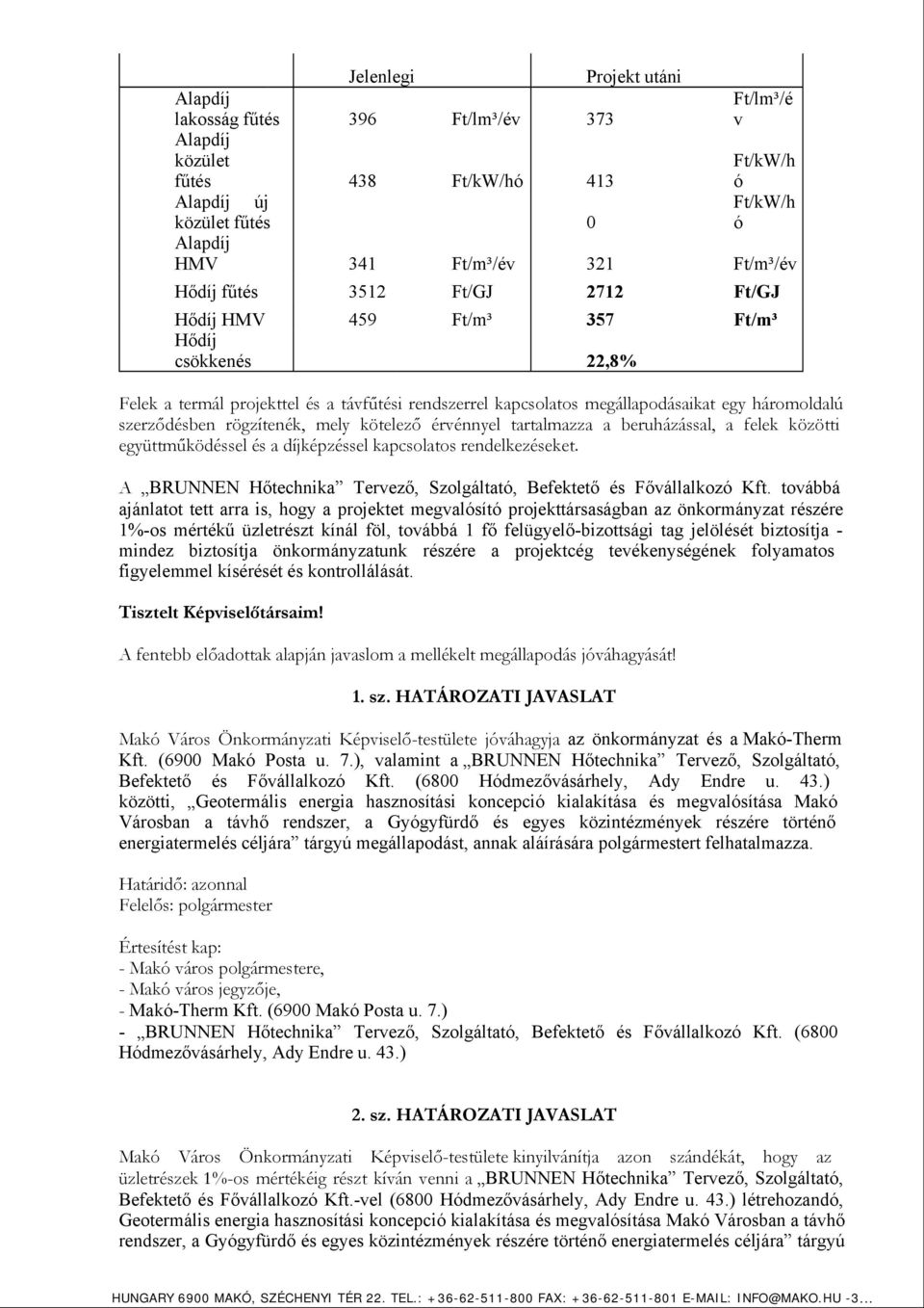 érvénnyel tartalmazza a beruházással, a felek közötti együttműködéssel és a díjképzéssel kapcsolatos rendelkezéseket. A BRUNNEN Hőtechnika Tervező, Szolgáltató, Befektető és Fővállalkozó Kft.