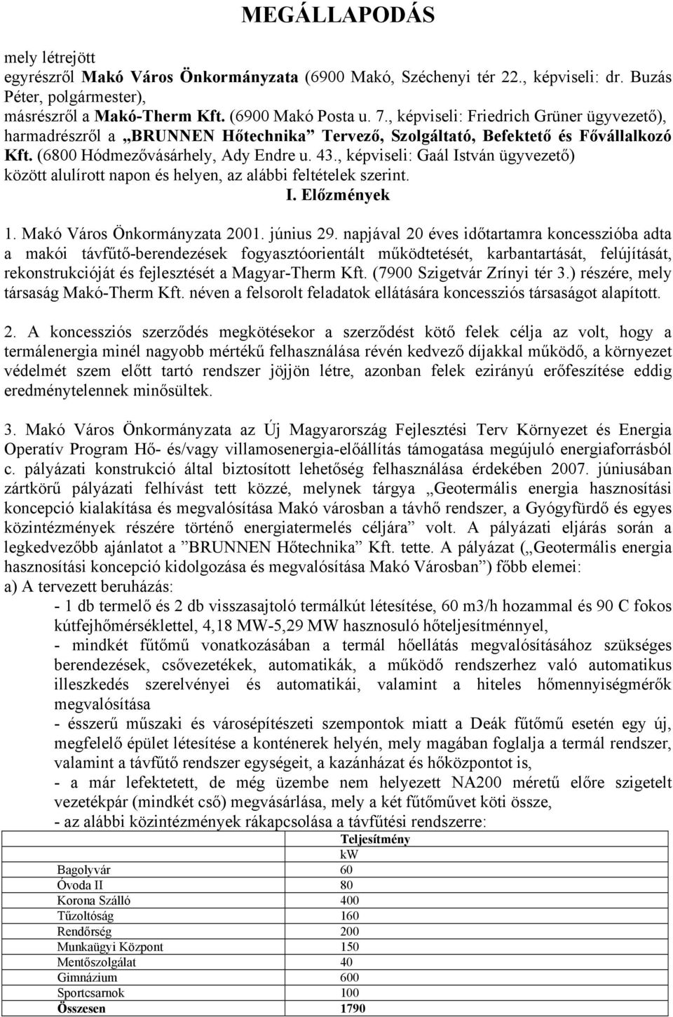 , képviseli: Gaál István ügyvezető) között alulírott napon és helyen, az alábbi feltételek szerint. I. Előzmények 1. Makó Város Önkormányzata 2001. június 29.