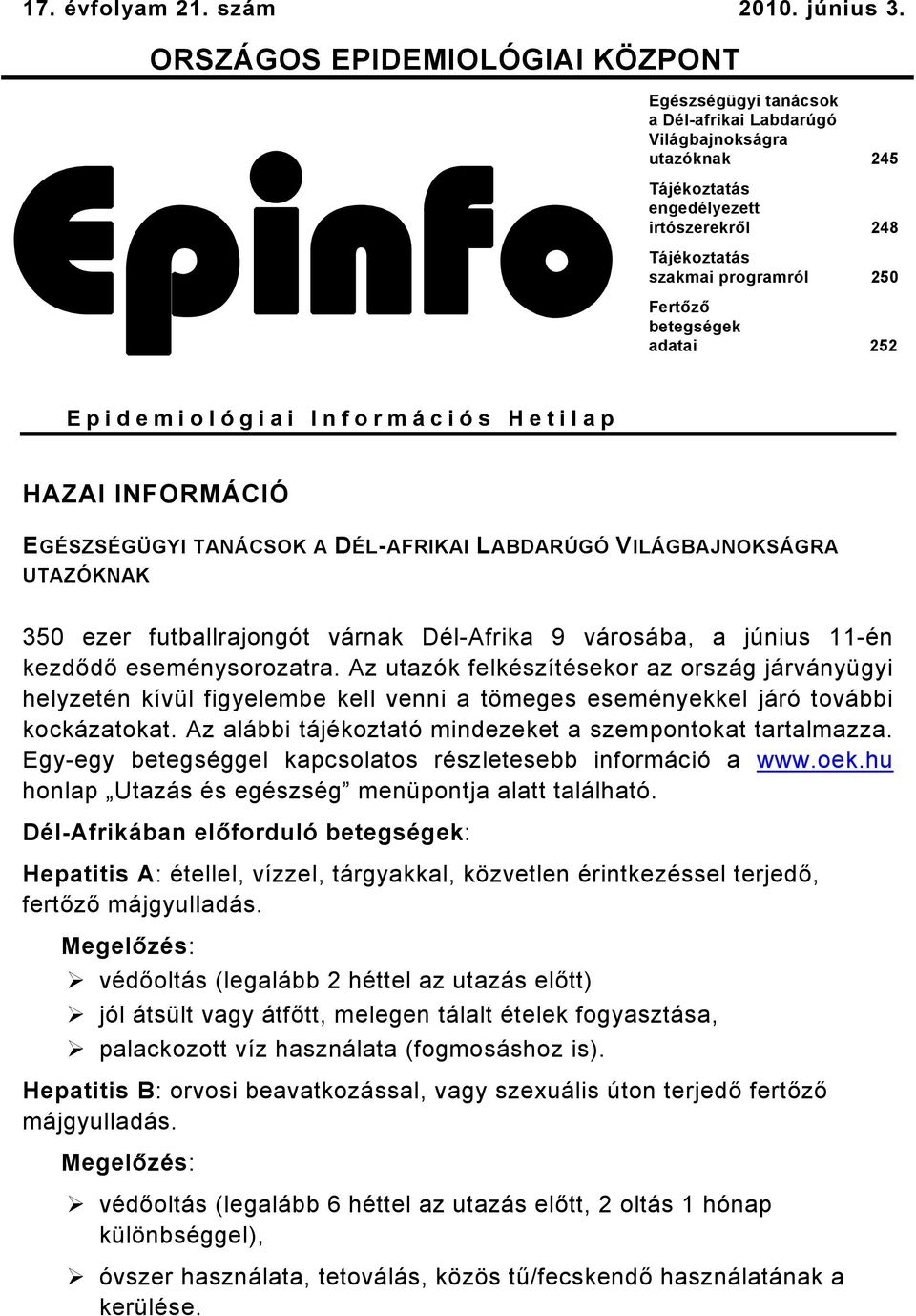 betegségek adatai 5 Epidemiológiai Információs Hetilap HAZAI INFORMÁCIÓ EGÉSZSÉGÜGYI TANÁCSOK A DÉLAFRIKAI LABDARÚGÓ VILÁGBAJNOKSÁGRA UTAZÓKNAK 350 ezer futballrajongót várnak DélAfrika 9 városába, a