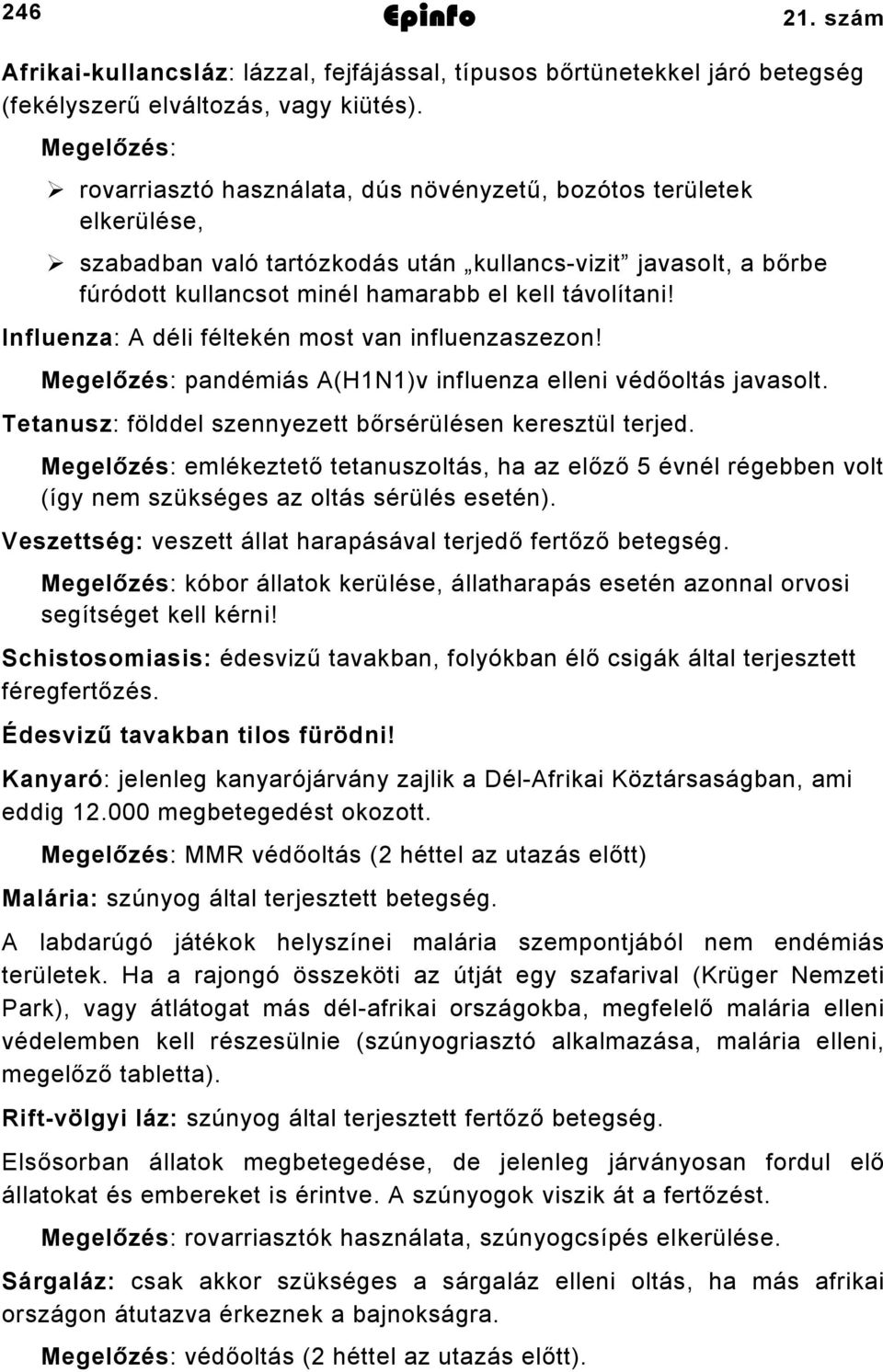 Influenza: A déli féltekén most van influenzaszezon! Megelőzés: pandémiás A(HN)v influenza elleni védőoltás javasolt. Tetanusz: földdel szennyezett bőrsérülésen keresztül terjed.