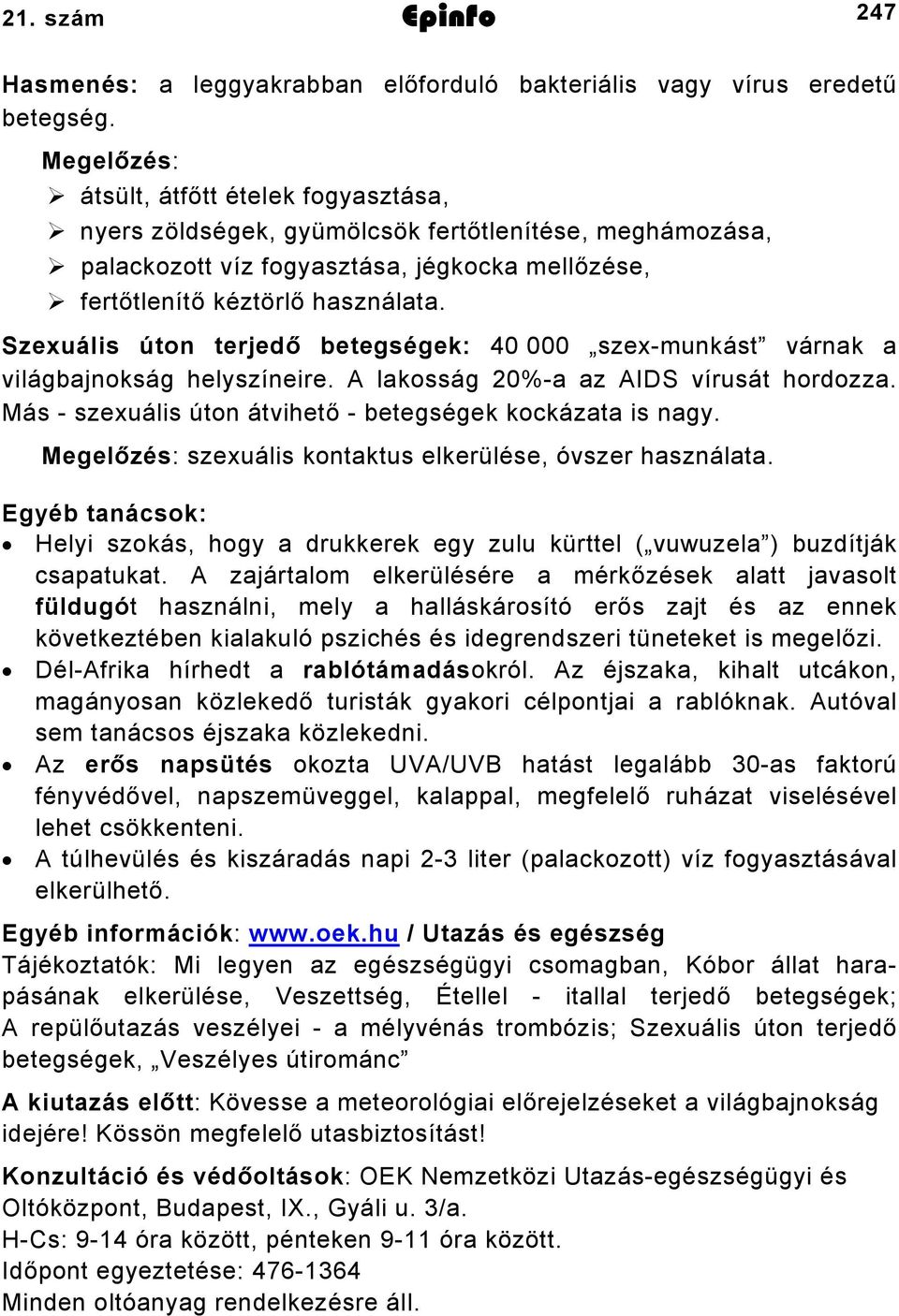 Szexuális úton terjedő betegségek: 0 000 szexmunkást várnak a világbajnokság helyszíneire. A lakosság 0%a az AIDS vírusát hordozza. Más szexuális úton átvihető betegségek kockázata is nagy.