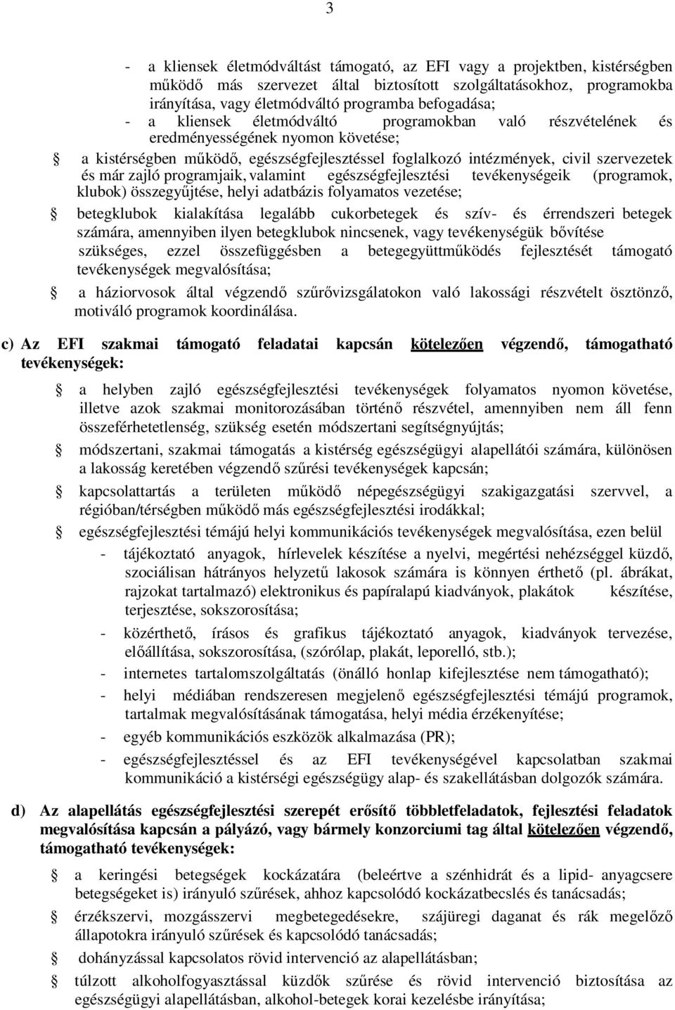 már zajló programjaik, valamint egészségfejlesztési tevékenységeik (programok, klubok) összegyűjtése, helyi adatbázis folyamatos vezetése; betegklubok kialakítása legalább cukorbetegek és szív- és