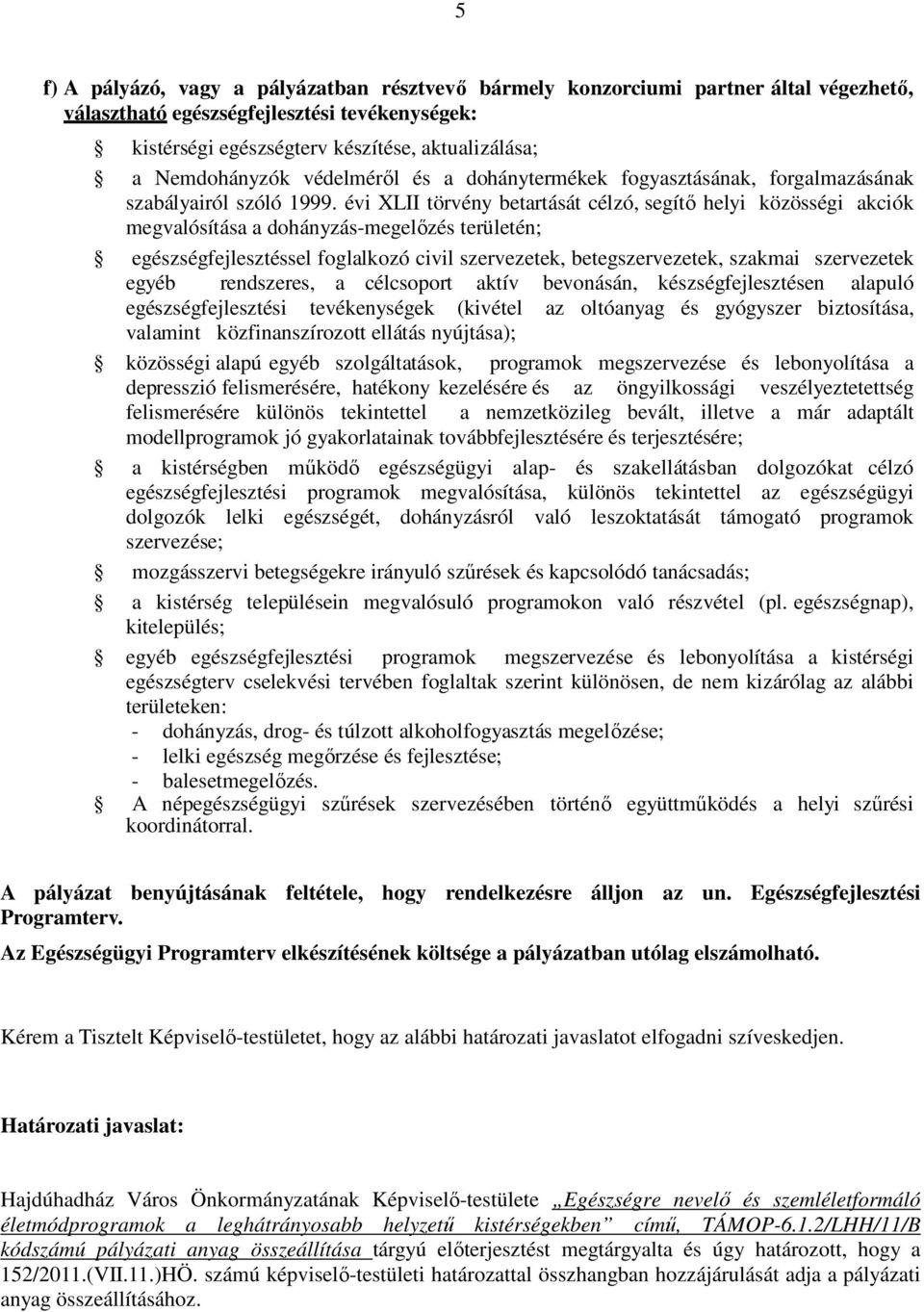 évi XLII törvény betartását célzó, segítő helyi közösségi akciók megvalósítása a dohányzás-megelőzés területén; egészségfejlesztéssel foglalkozó civil szervezetek, betegszervezetek, szakmai