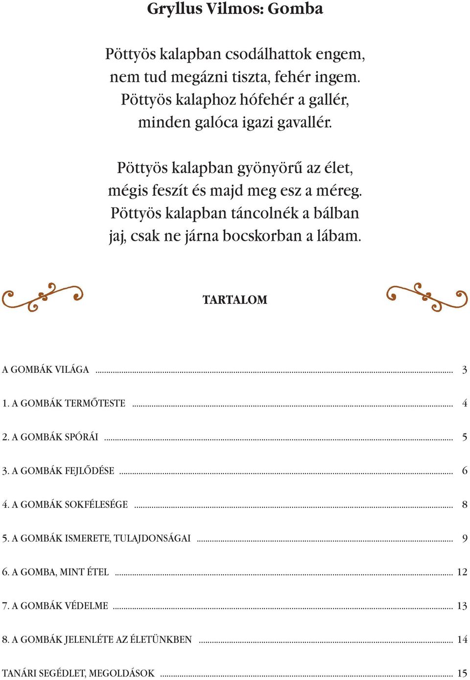 Pöttyös kalapban táncolnék a bálban jaj, csak ne járna bocskorban a lábam. TARTALOM A GOMBÁK VILÁGA... 3 1. A GOMBÁK TERMŐTESTE... 4 2. A GOMBÁK SPÓRÁI.