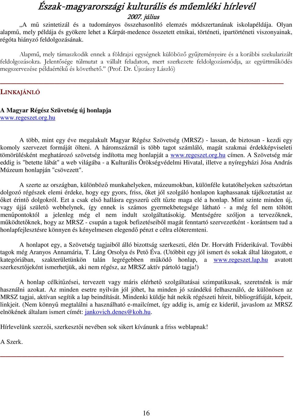 Alapmő, mely támaszkodik ennek a földrajzi egységnek külöbözı győjteményeire és a korábbi szekularizált feldolgozásokra.