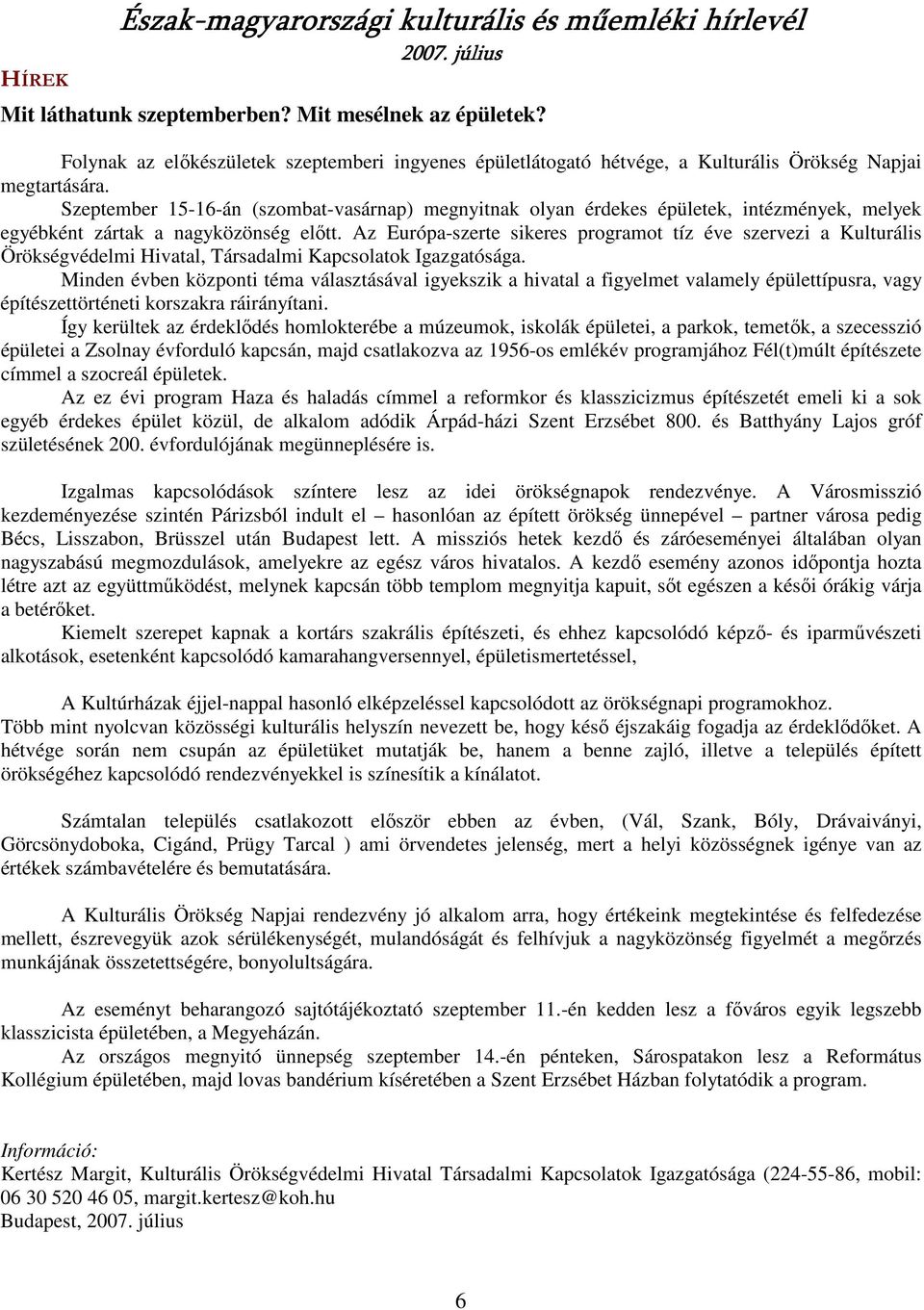 Szeptember 15-16-án (szombat-vasárnap) megnyitnak olyan érdekes épületek, intézmények, melyek egyébként zártak a nagyközönség elıtt.