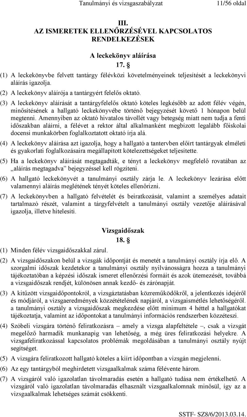 (3) A leckekönyv aláírását a tantárgyfelelős oktató köteles legkésőbb az adott félév végén, minősítésének a hallgató leckekönyvébe történő bejegyzését követő 1 hónapon belül megtenni.