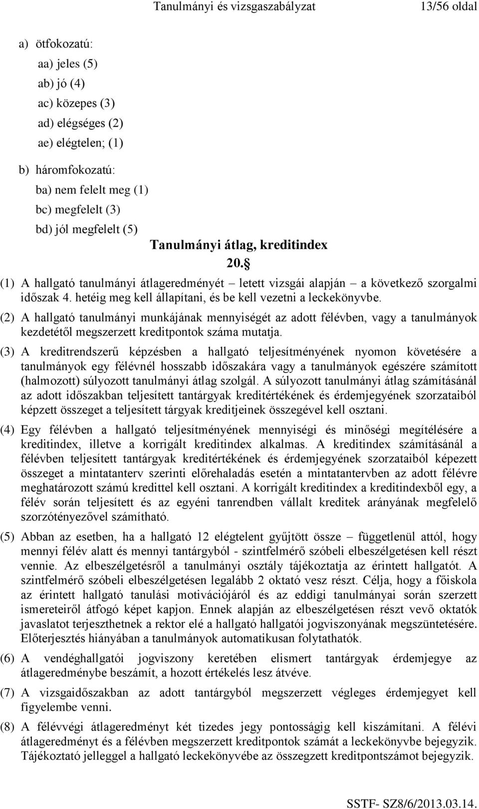 (2) A hallgató tanulmányi munkájának mennyiségét az adott félévben, vagy a tanulmányok kezdetétől megszerzett kreditpontok száma mutatja.