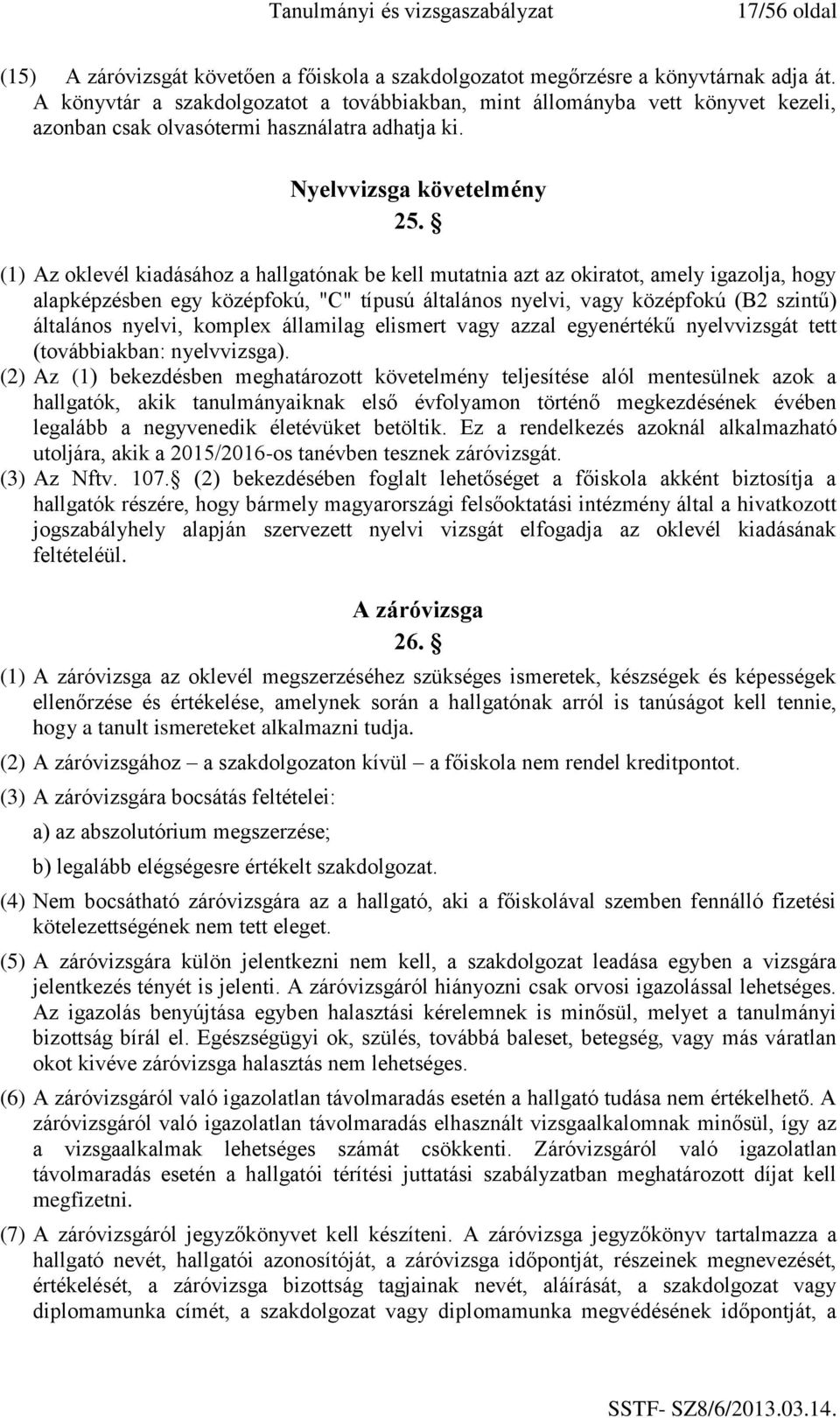 (1) Az oklevél kiadásához a hallgatónak be kell mutatnia azt az okiratot, amely igazolja, hogy alapképzésben egy középfokú, "C" típusú általános nyelvi, vagy középfokú (B2 szintű) általános nyelvi,