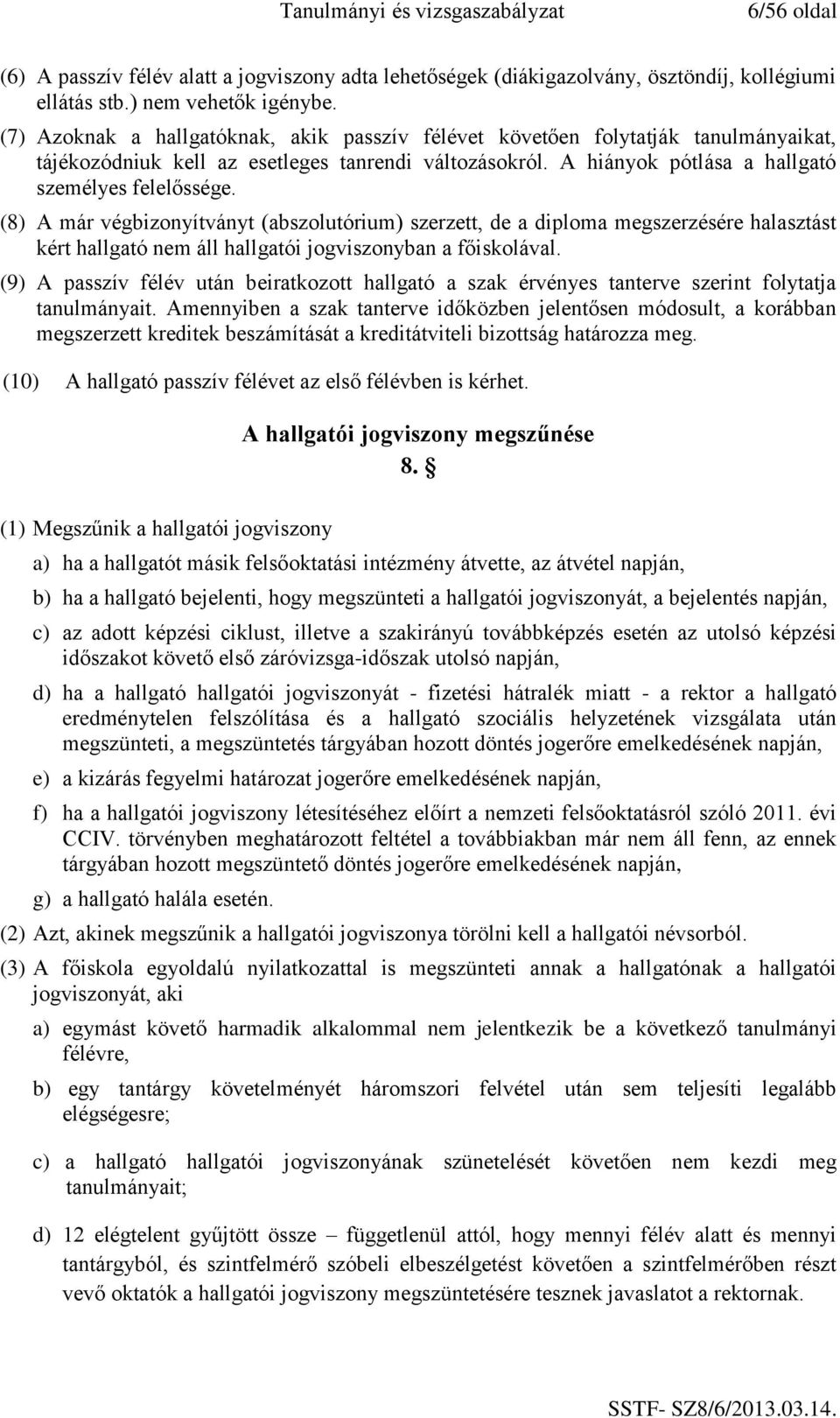 (8) A már végbizonyítványt (abszolutórium) szerzett, de a diploma megszerzésére halasztást kért hallgató nem áll hallgatói jogviszonyban a főiskolával.