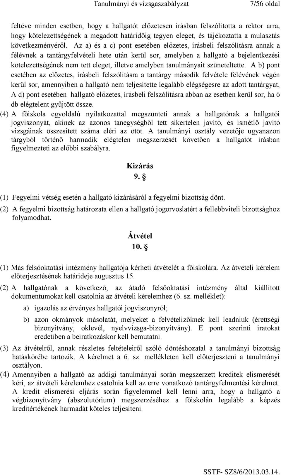 Az a) és a c) pont esetében előzetes, írásbeli felszólításra annak a félévnek a tantárgyfelvételi hete után kerül sor, amelyben a hallgató a bejelentkezési kötelezettségének nem tett eleget, illetve