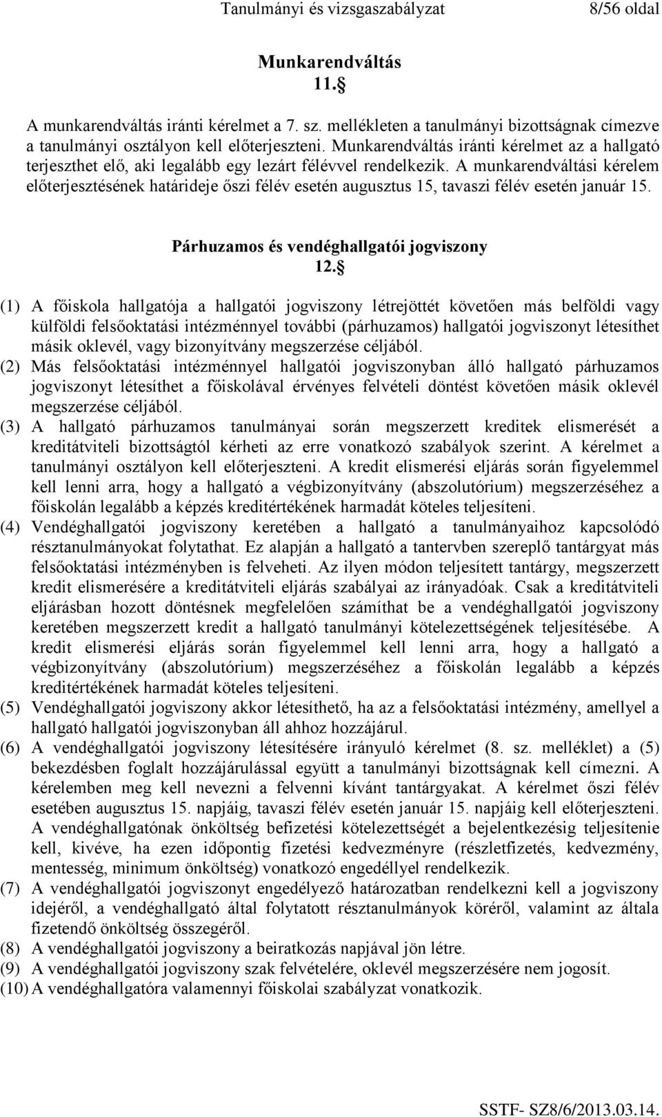 A munkarendváltási kérelem előterjesztésének határideje őszi félév esetén augusztus 15, tavaszi félév esetén január 15. Párhuzamos és vendéghallgatói jogviszony 12.