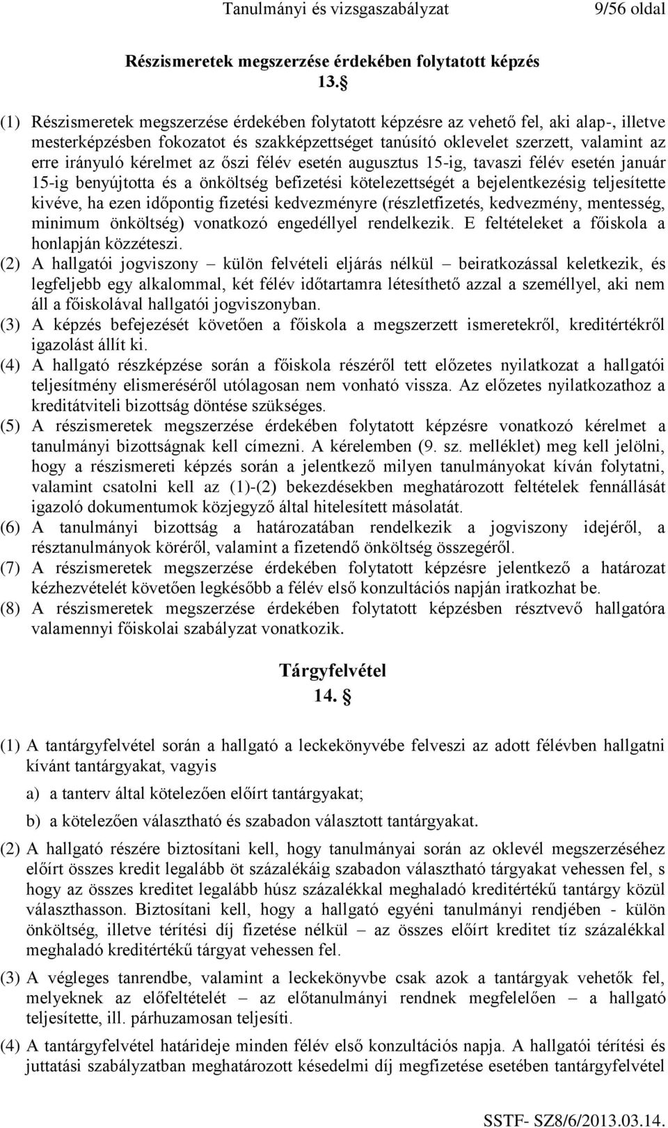 kérelmet az őszi félév esetén augusztus 15-ig, tavaszi félév esetén január 15-ig benyújtotta és a önköltség befizetési kötelezettségét a bejelentkezésig teljesítette kivéve, ha ezen időpontig