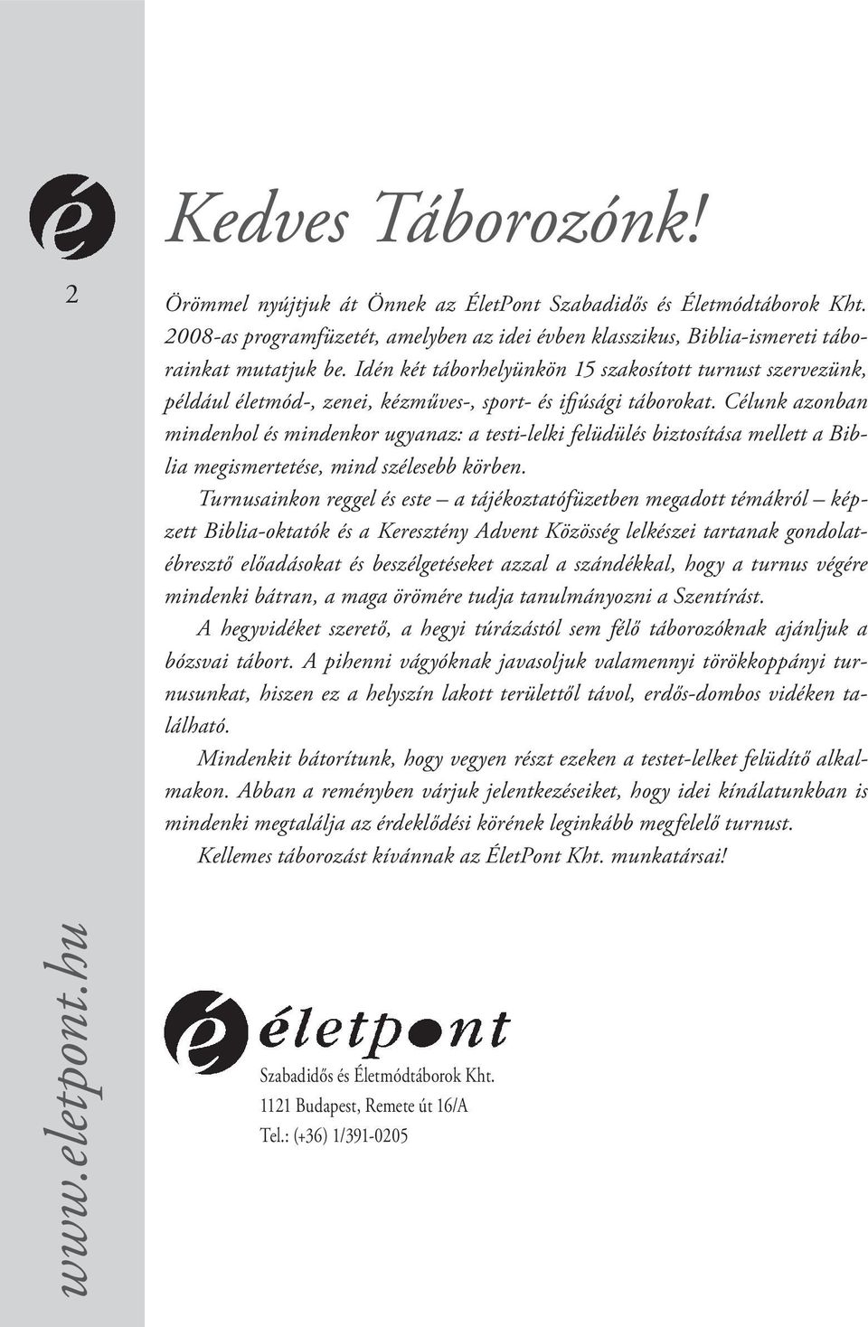 Idén két táborhelyünkön 15 szakosított turnust szervezünk, például életmód-, zenei, kézműves-, sport- és ifj úsági táborokat.